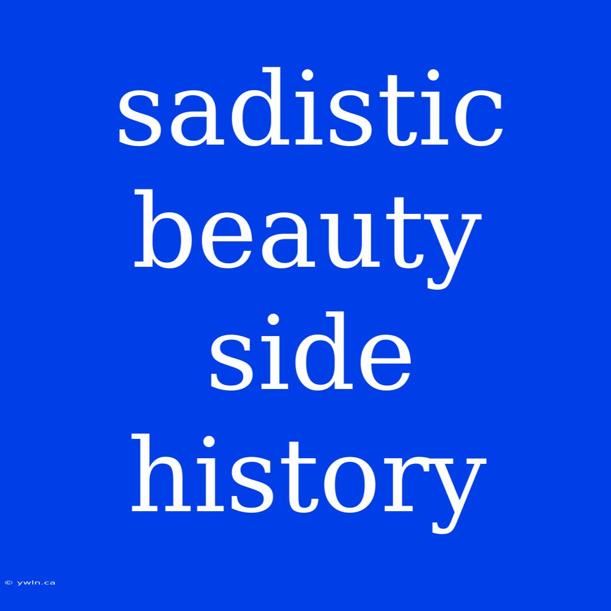 Sadistic Beauty Side History