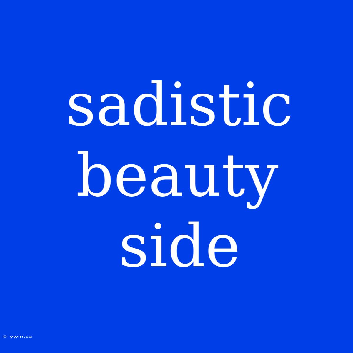 Sadistic Beauty Side