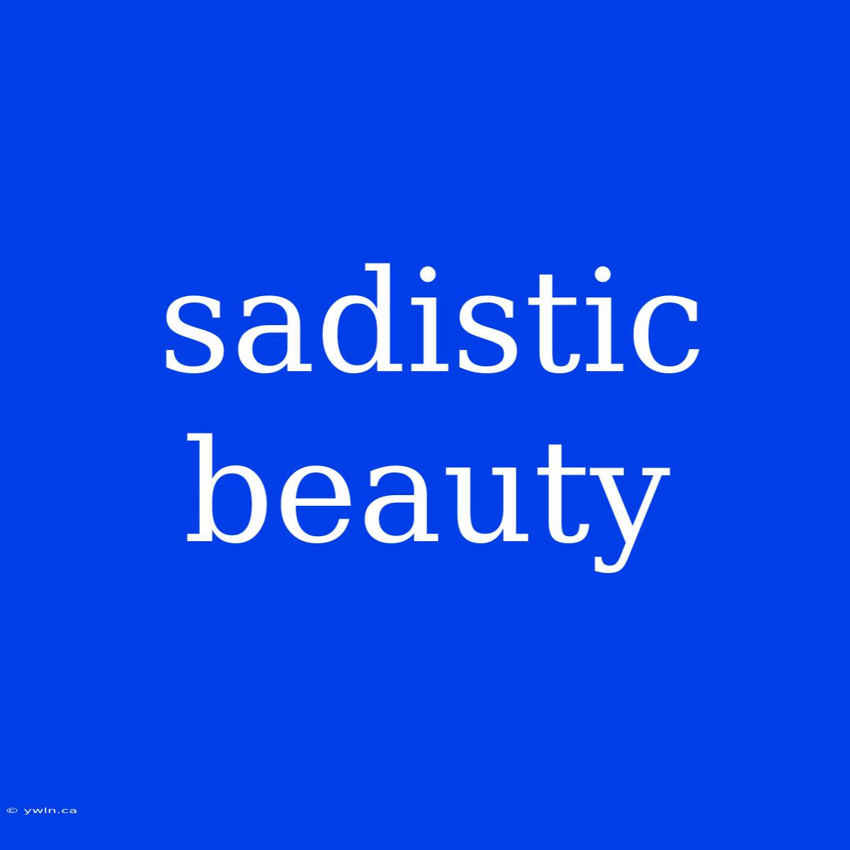 Sadistic Beauty