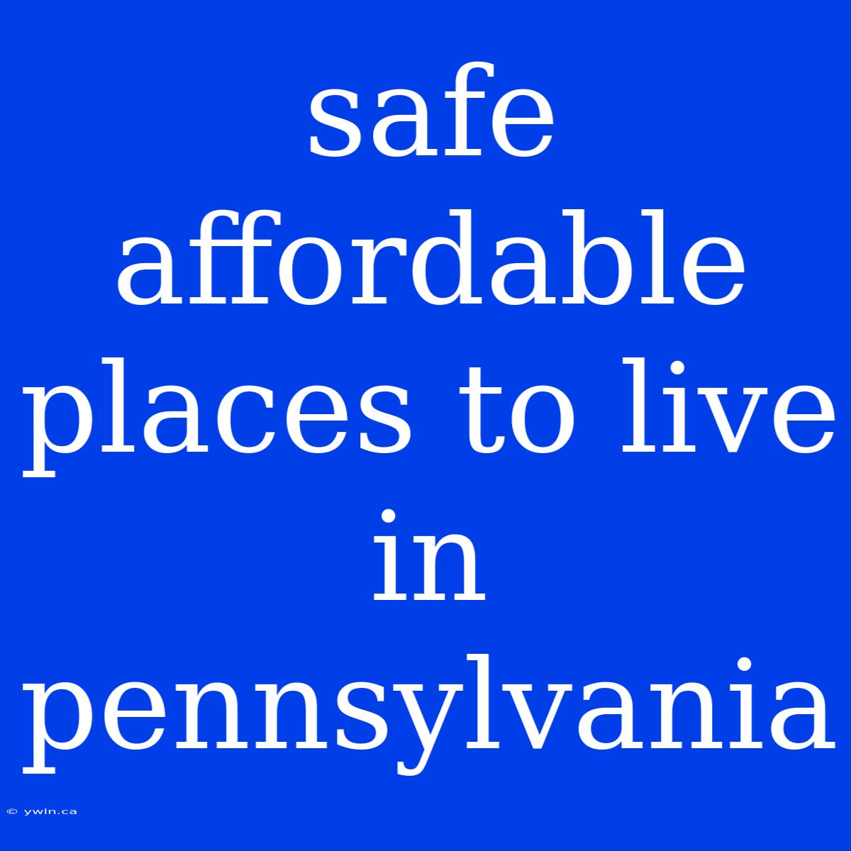 Safe Affordable Places To Live In Pennsylvania