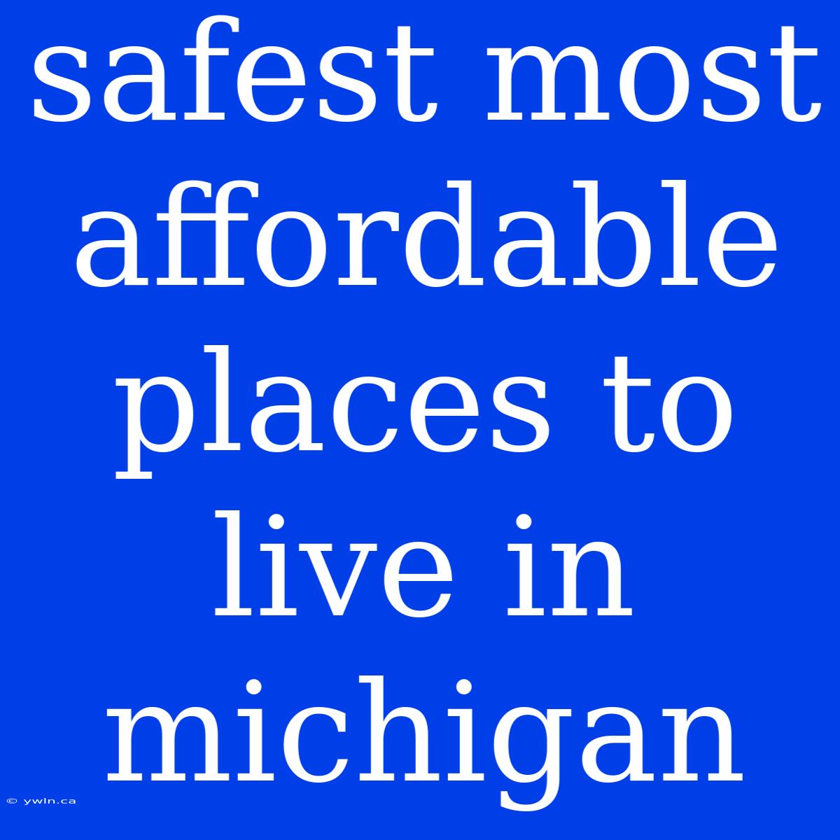 Safest Most Affordable Places To Live In Michigan