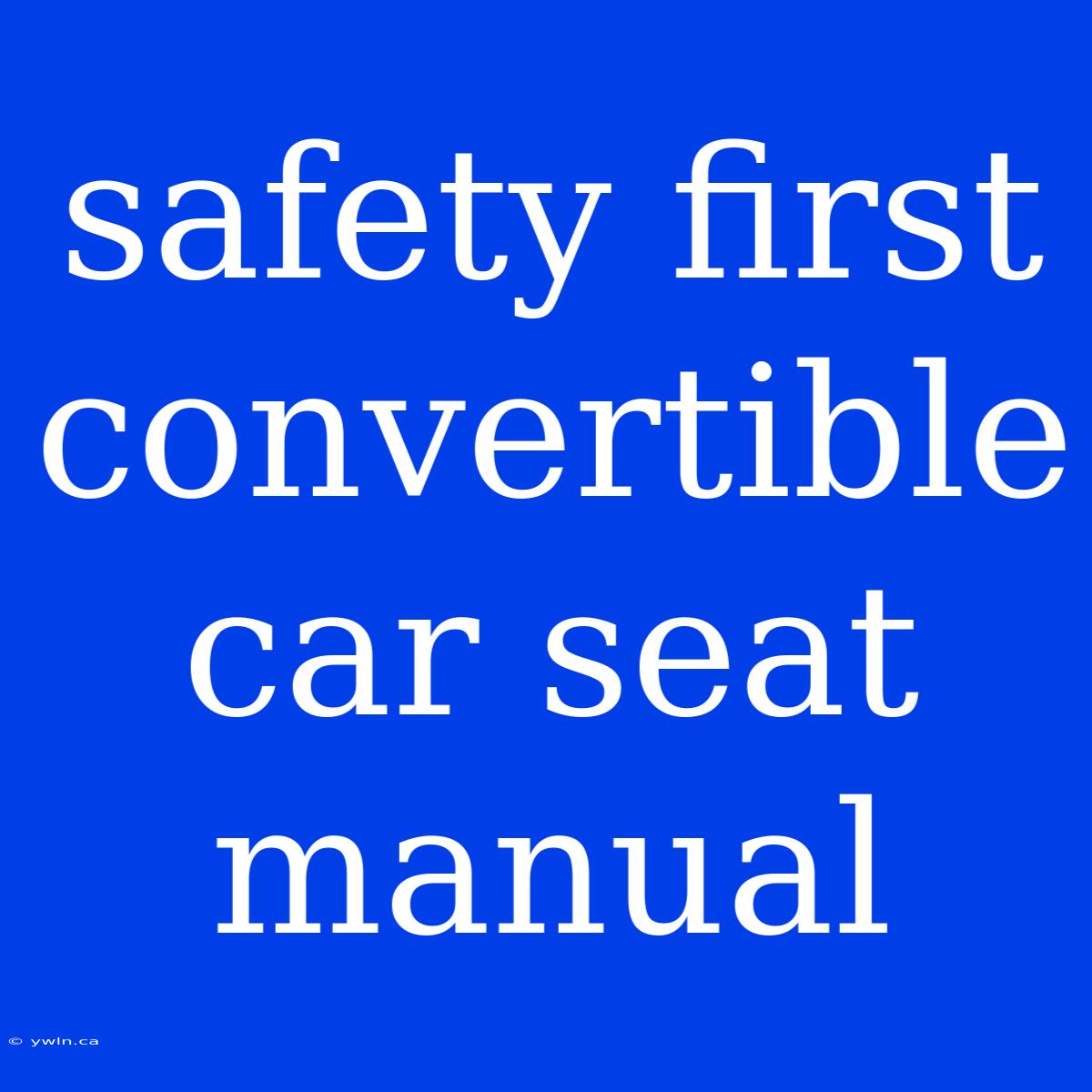 Safety First Convertible Car Seat Manual