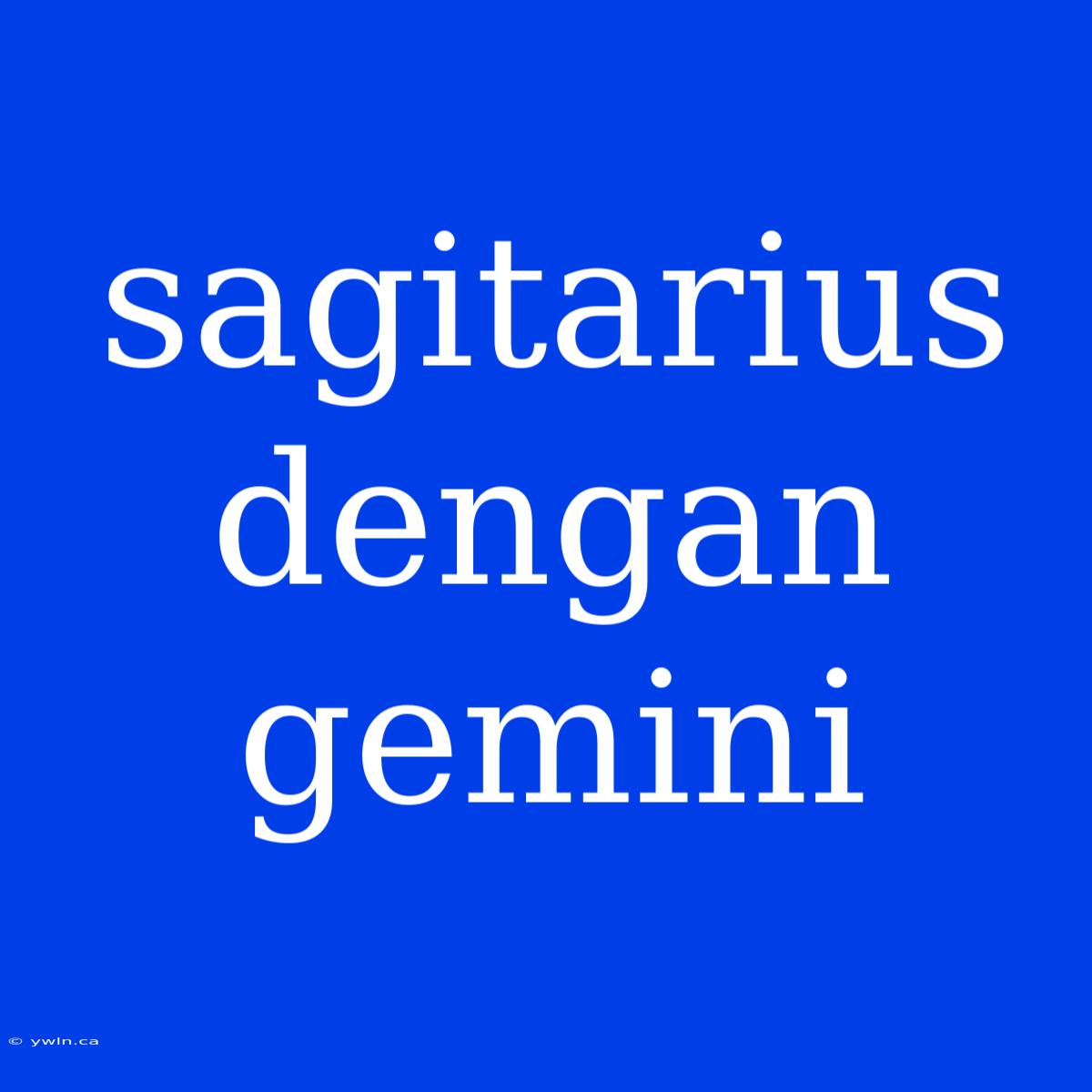 Sagitarius Dengan Gemini