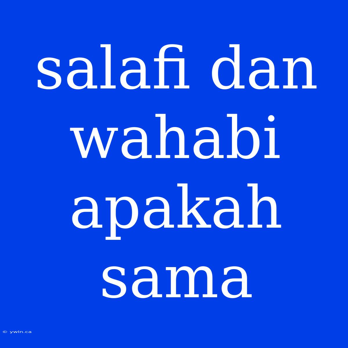 Salafi Dan Wahabi Apakah Sama