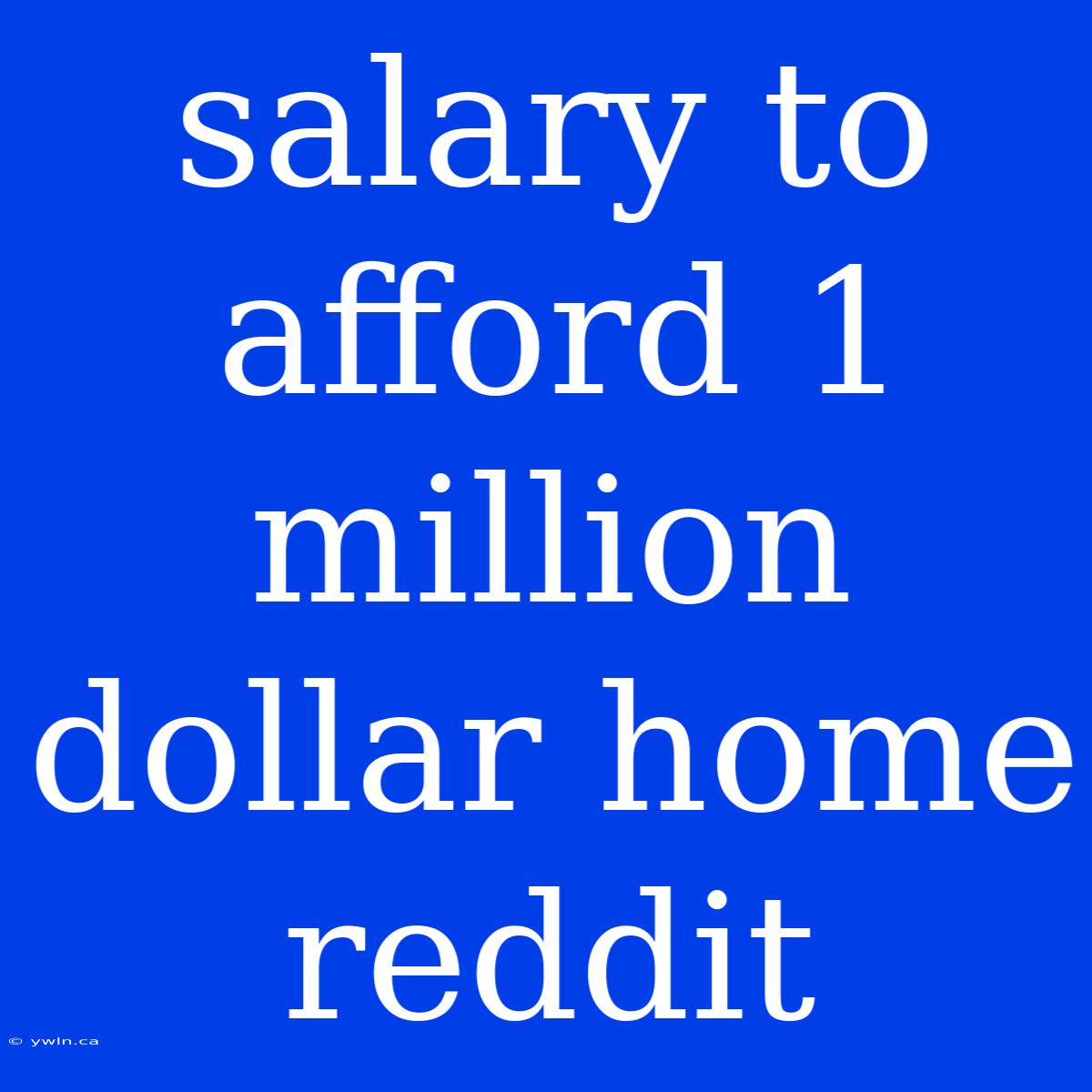 Salary To Afford 1 Million Dollar Home Reddit