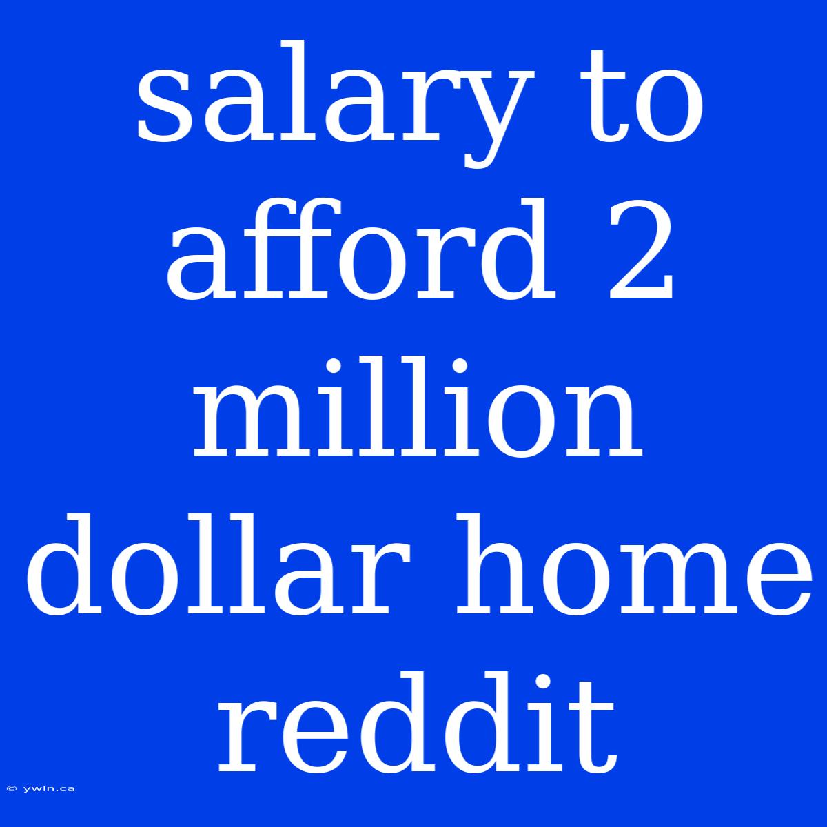 Salary To Afford 2 Million Dollar Home Reddit