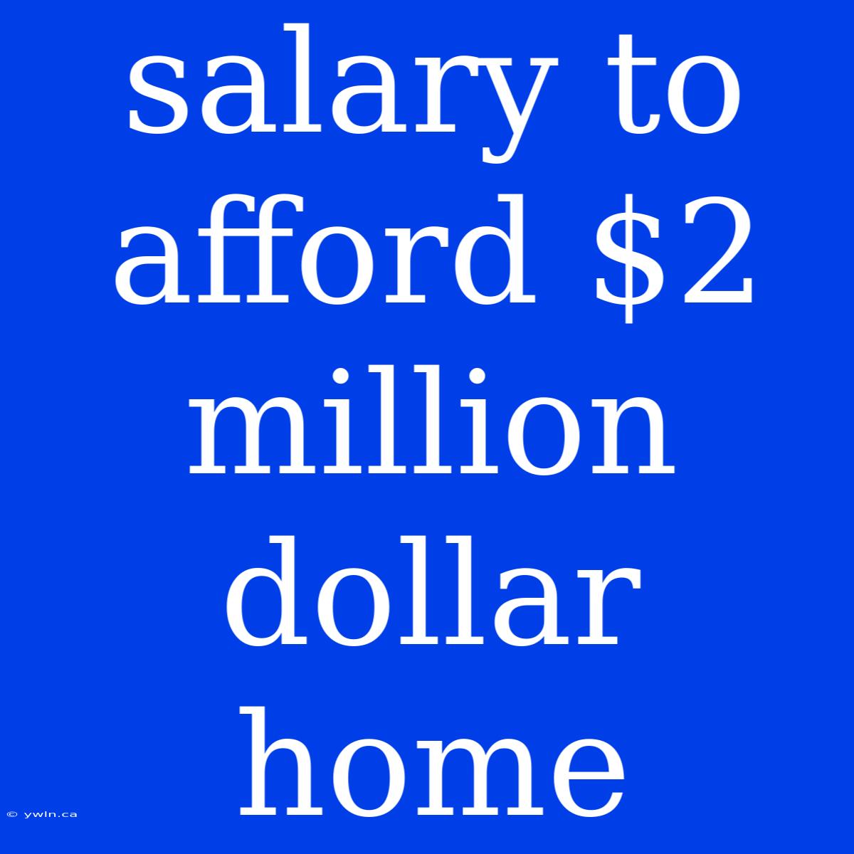 Salary To Afford $2 Million Dollar Home