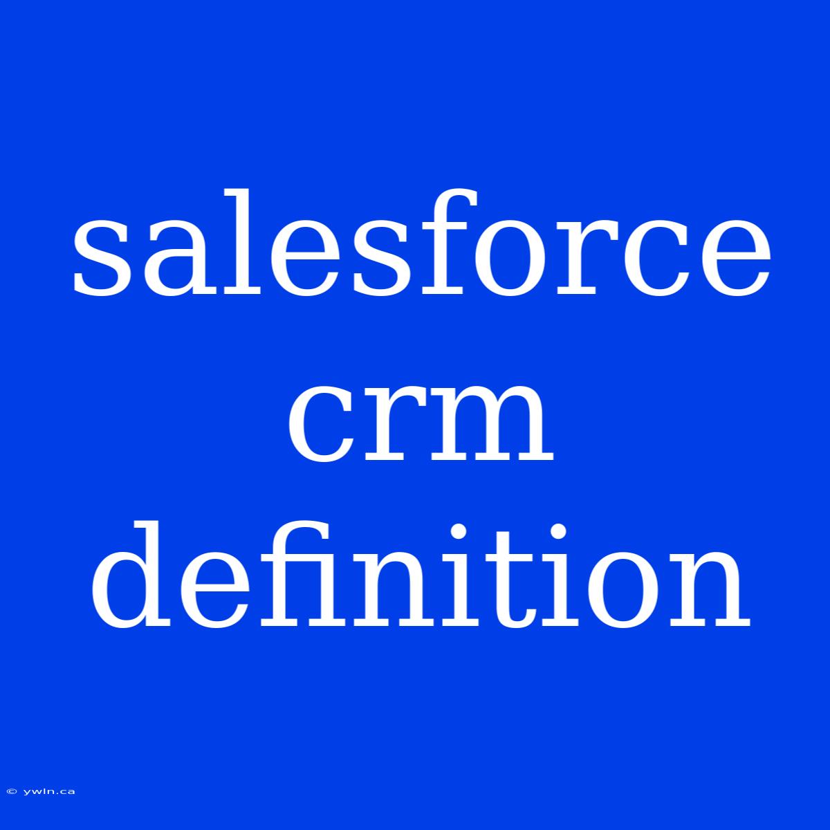 Salesforce Crm Definition