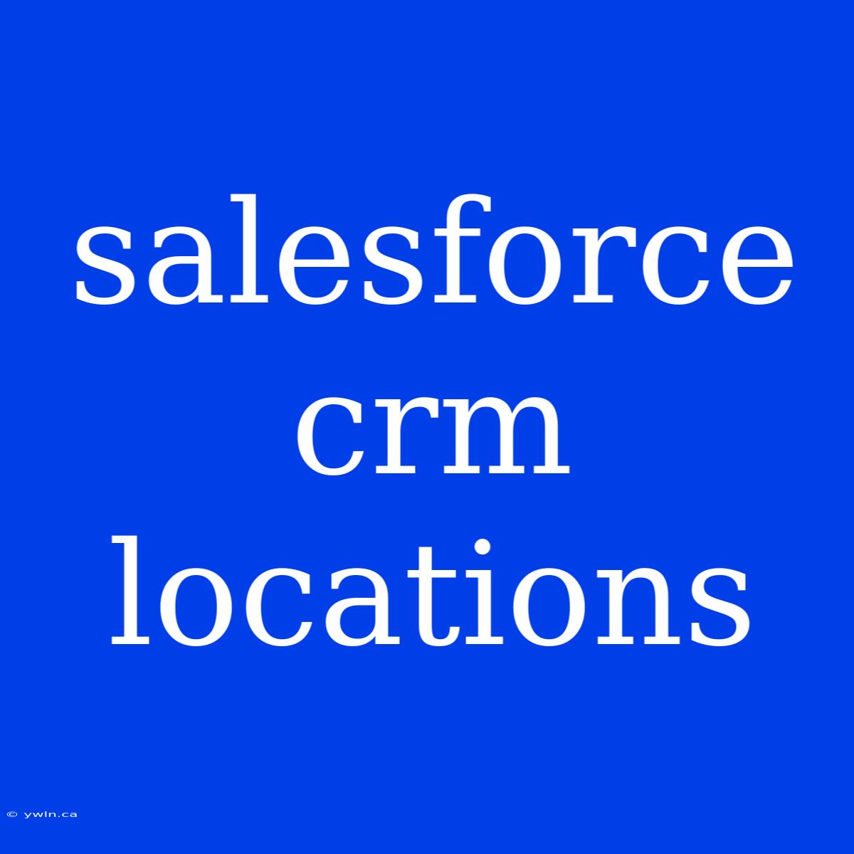 Salesforce Crm Locations