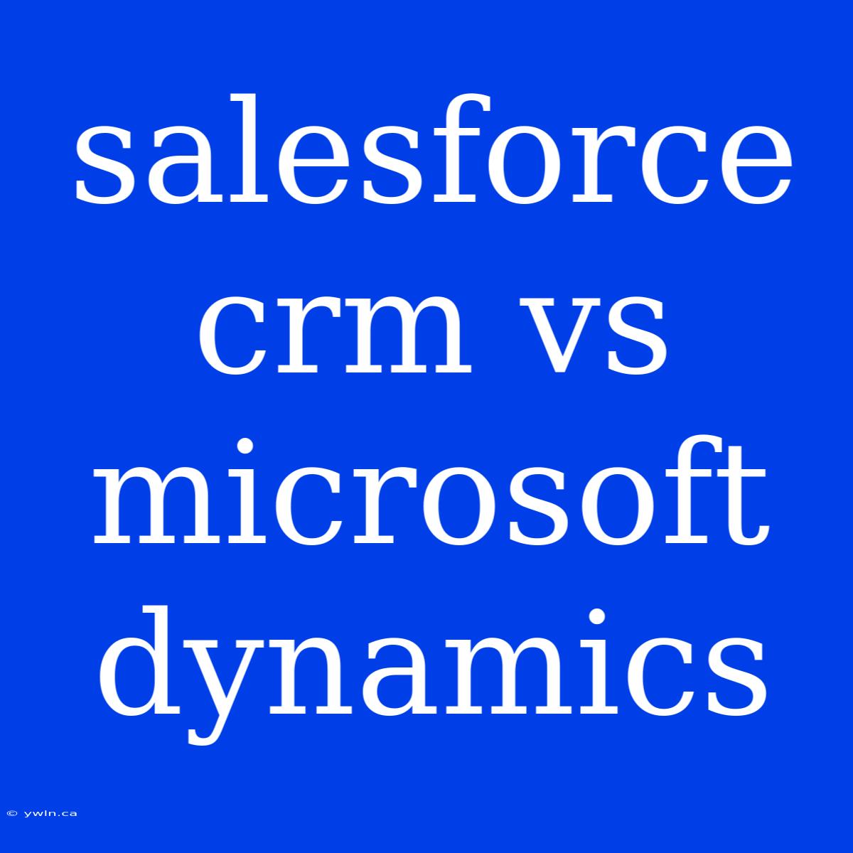 Salesforce Crm Vs Microsoft Dynamics