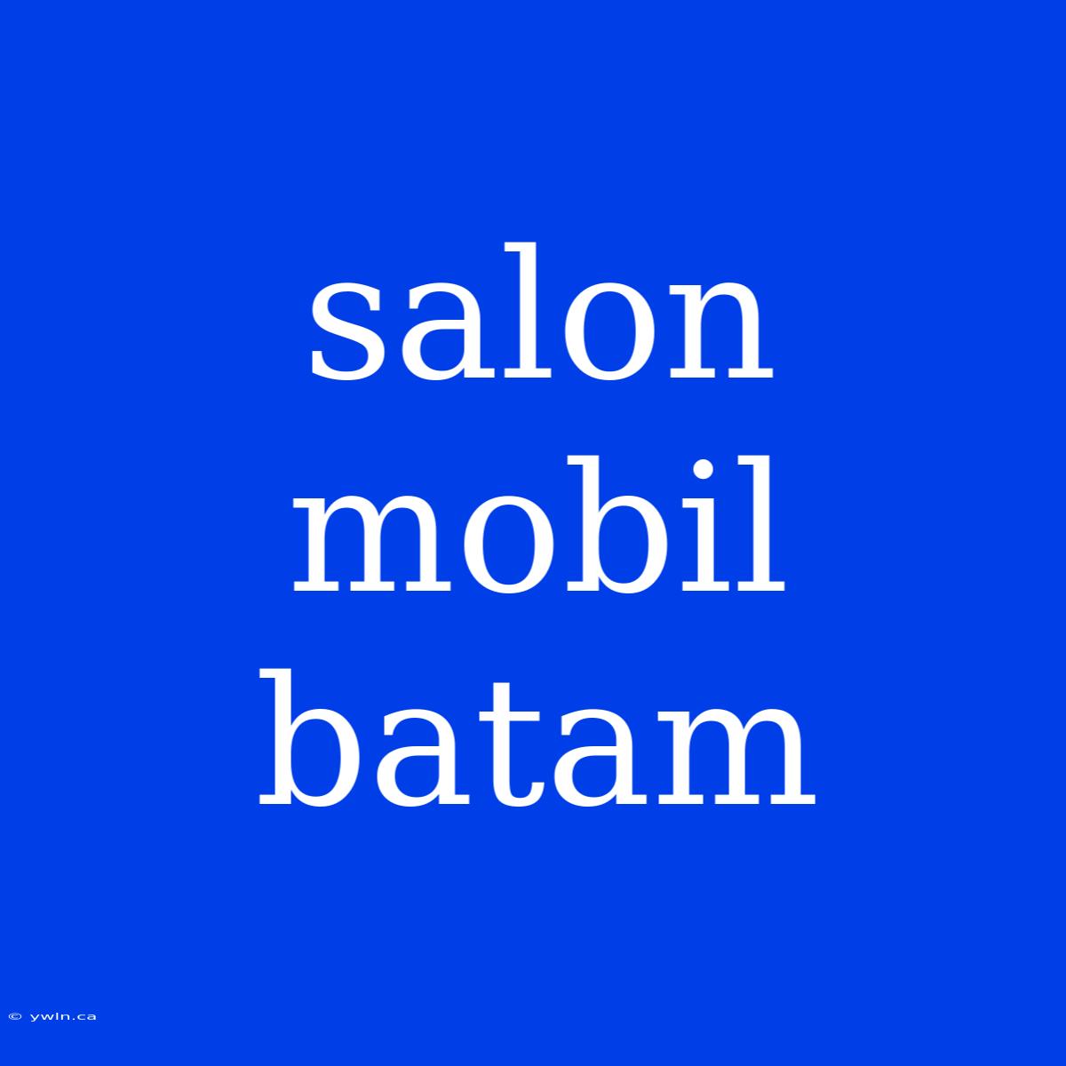 Salon Mobil Batam