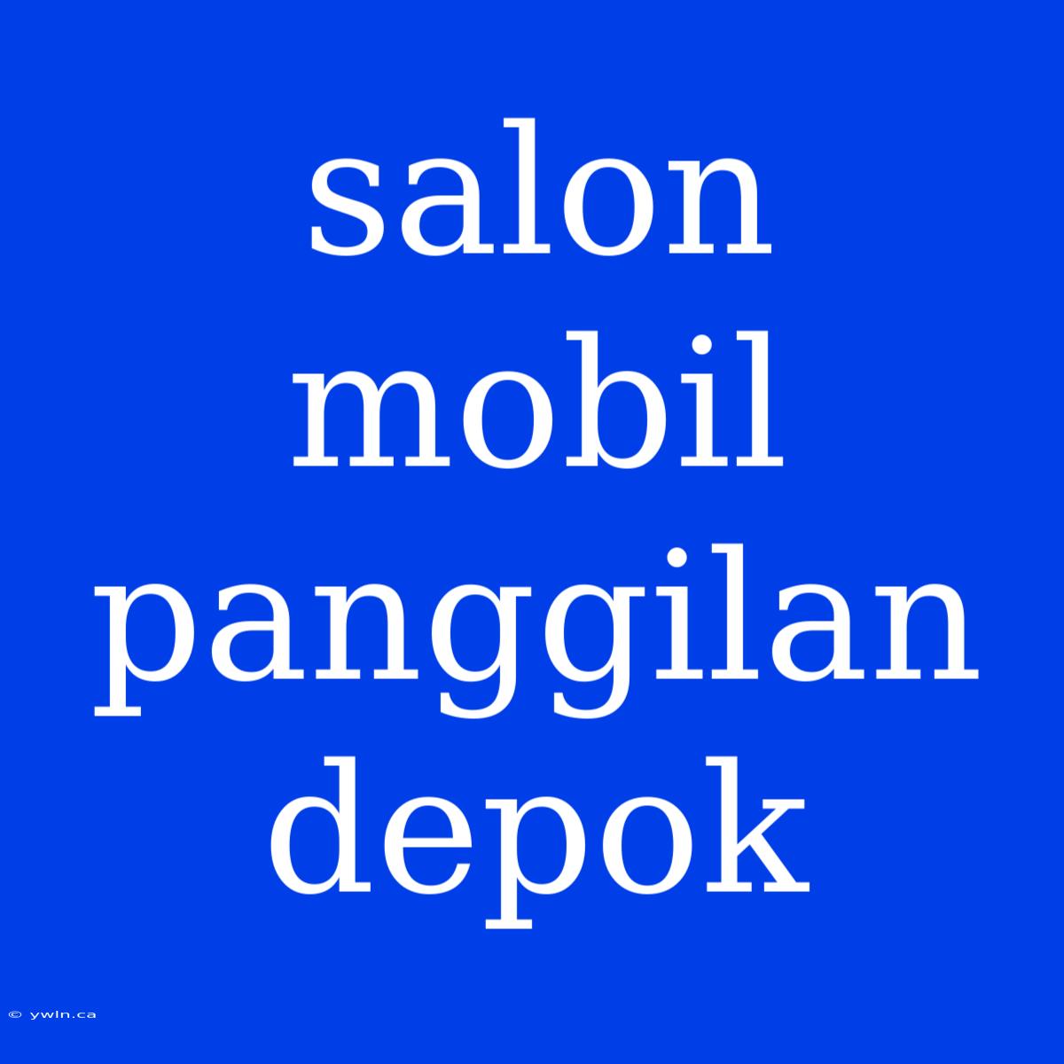 Salon Mobil Panggilan Depok