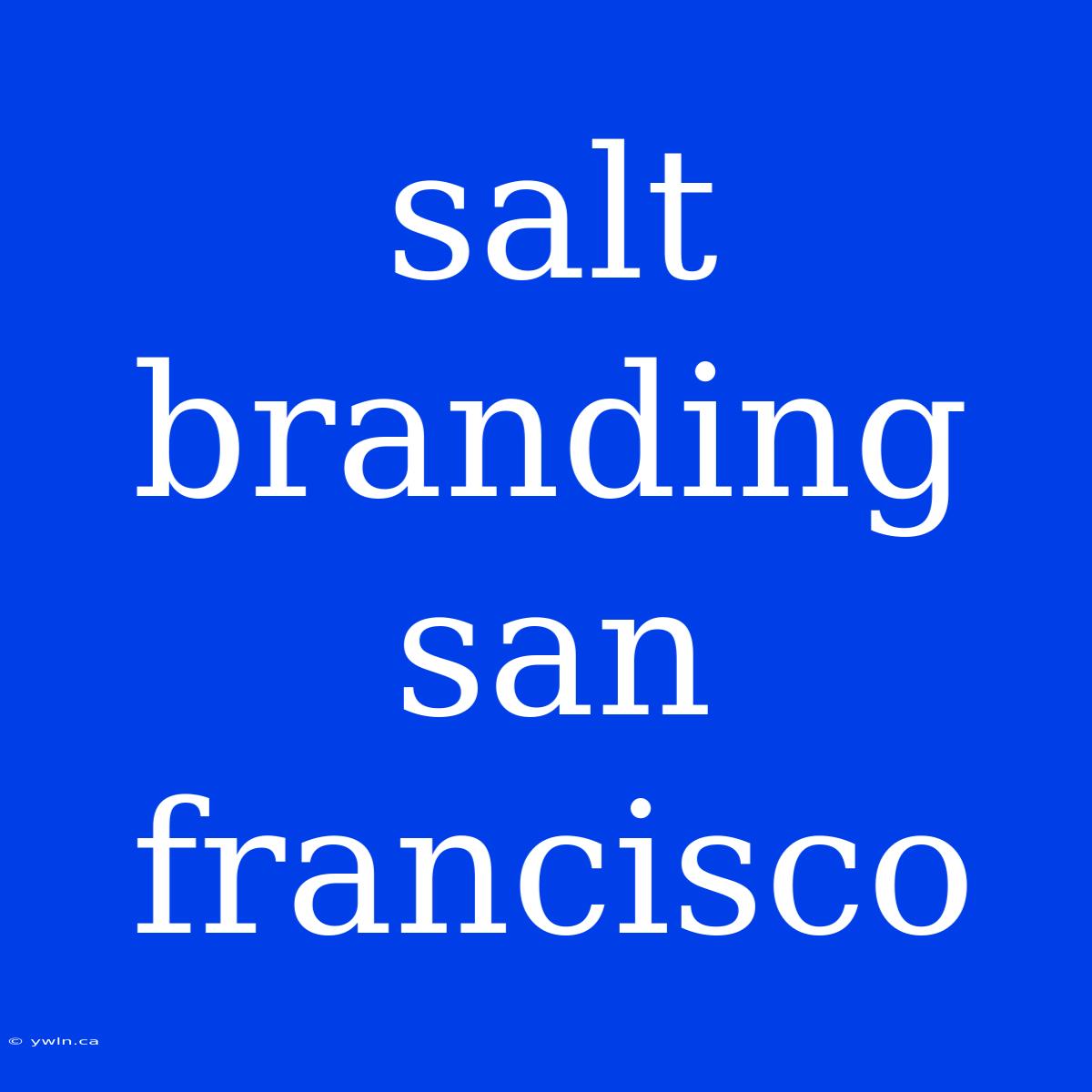 Salt Branding San Francisco