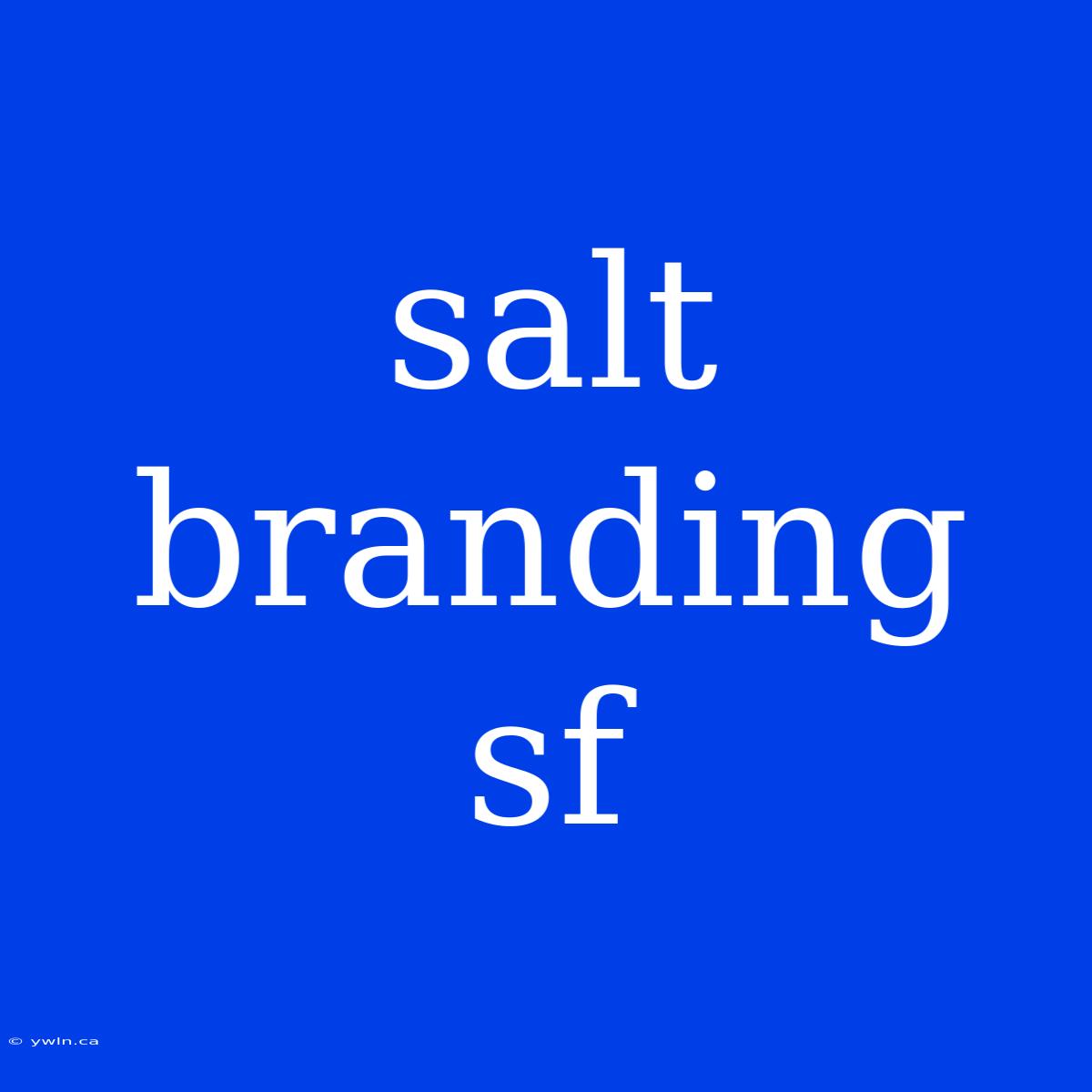 Salt Branding Sf