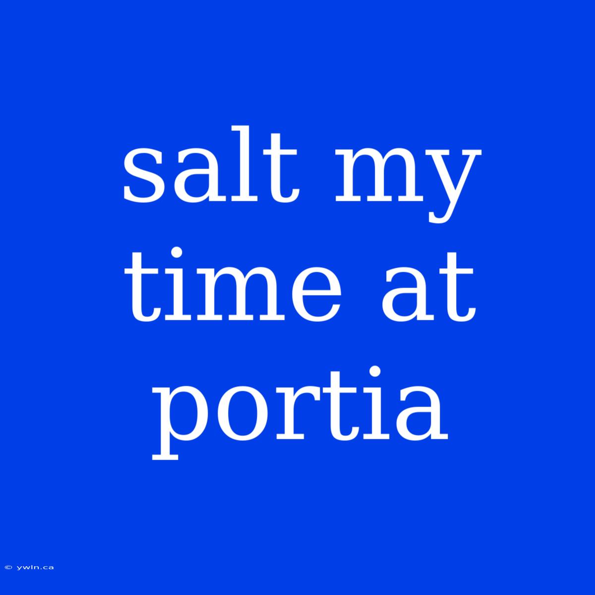 Salt My Time At Portia