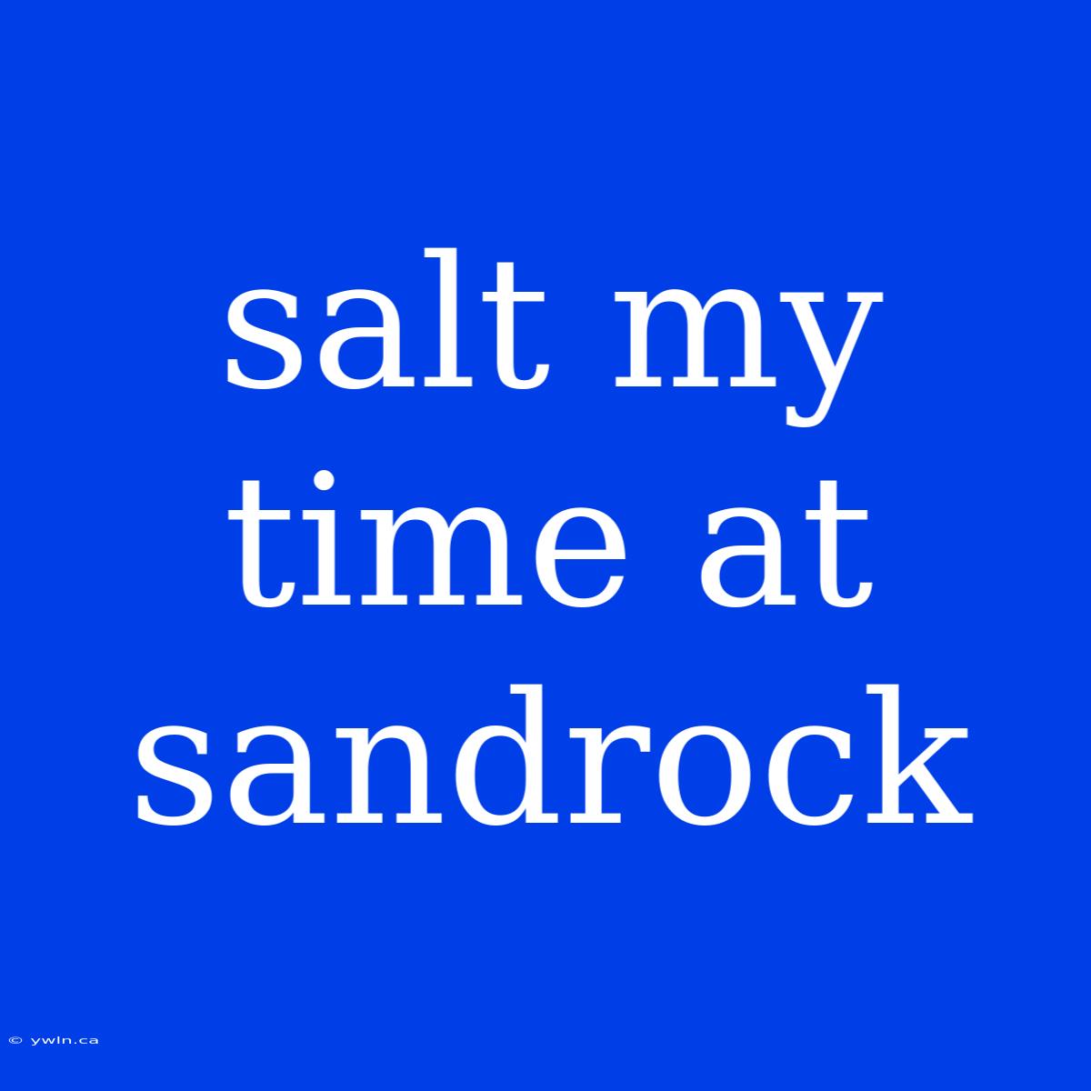 Salt My Time At Sandrock