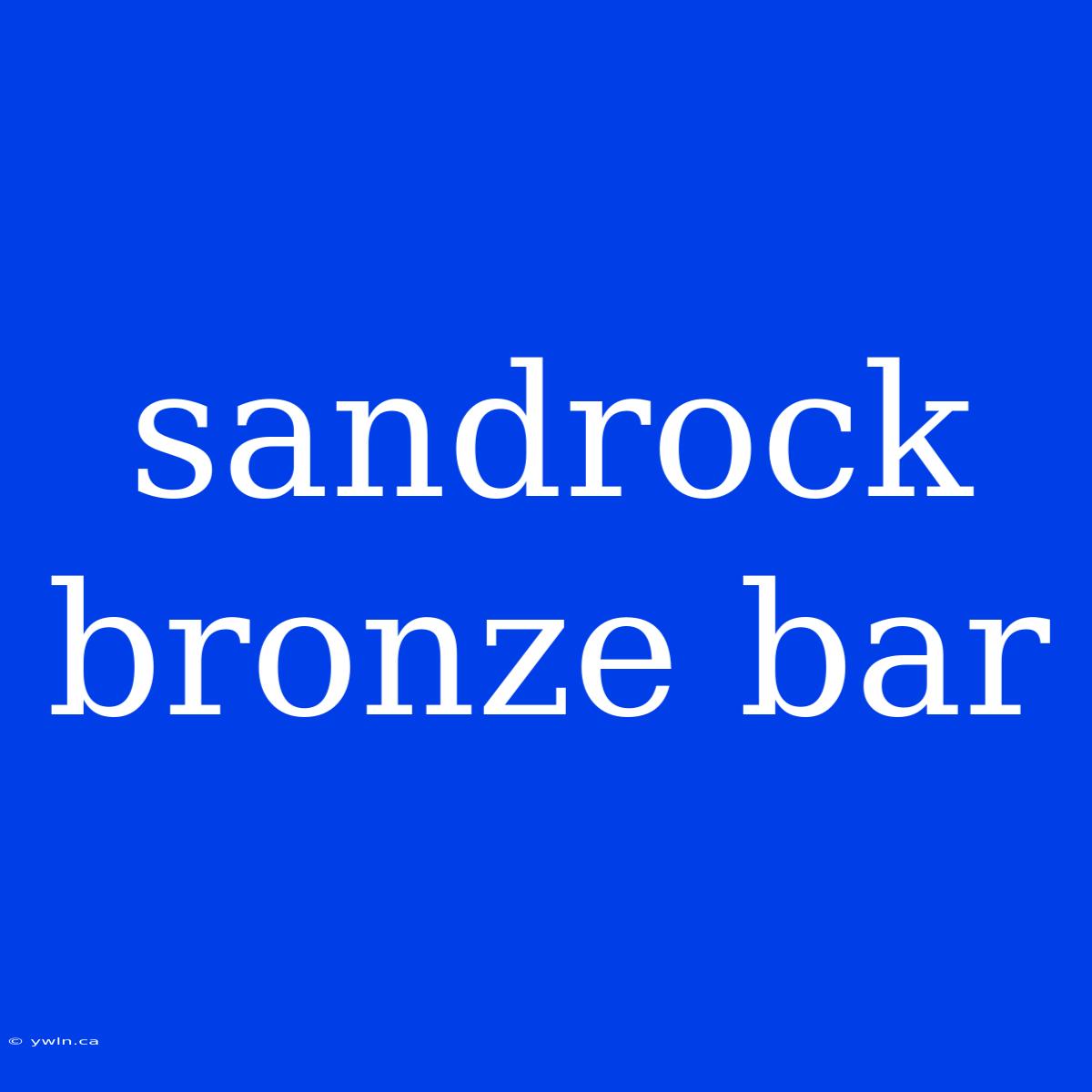 Sandrock Bronze Bar