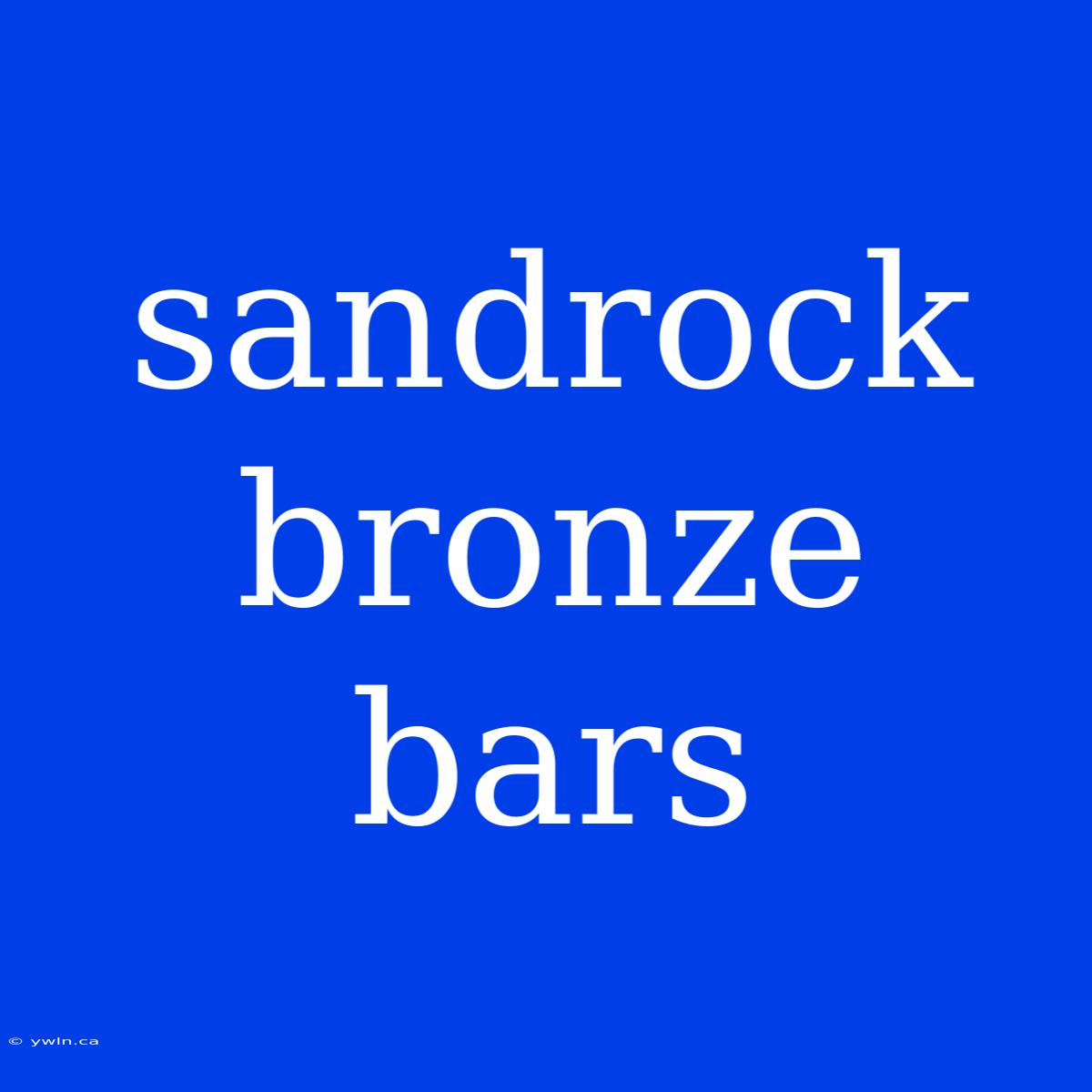 Sandrock Bronze Bars