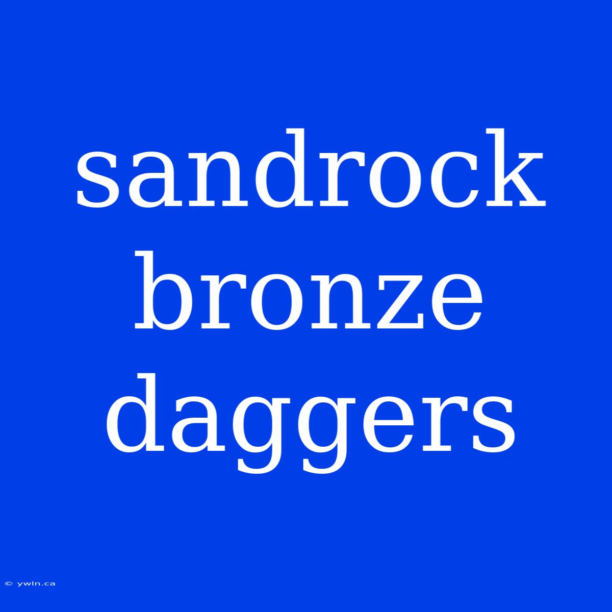 Sandrock Bronze Daggers