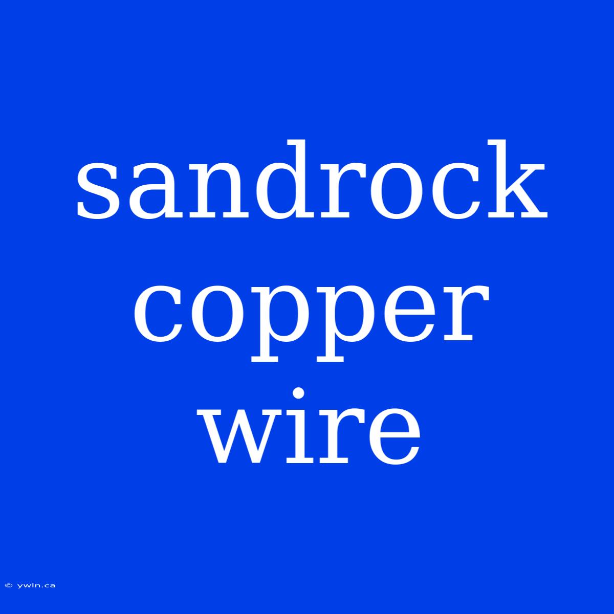 Sandrock Copper Wire