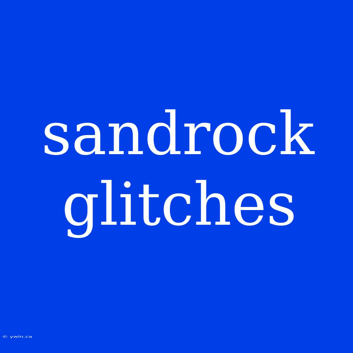 Sandrock Glitches