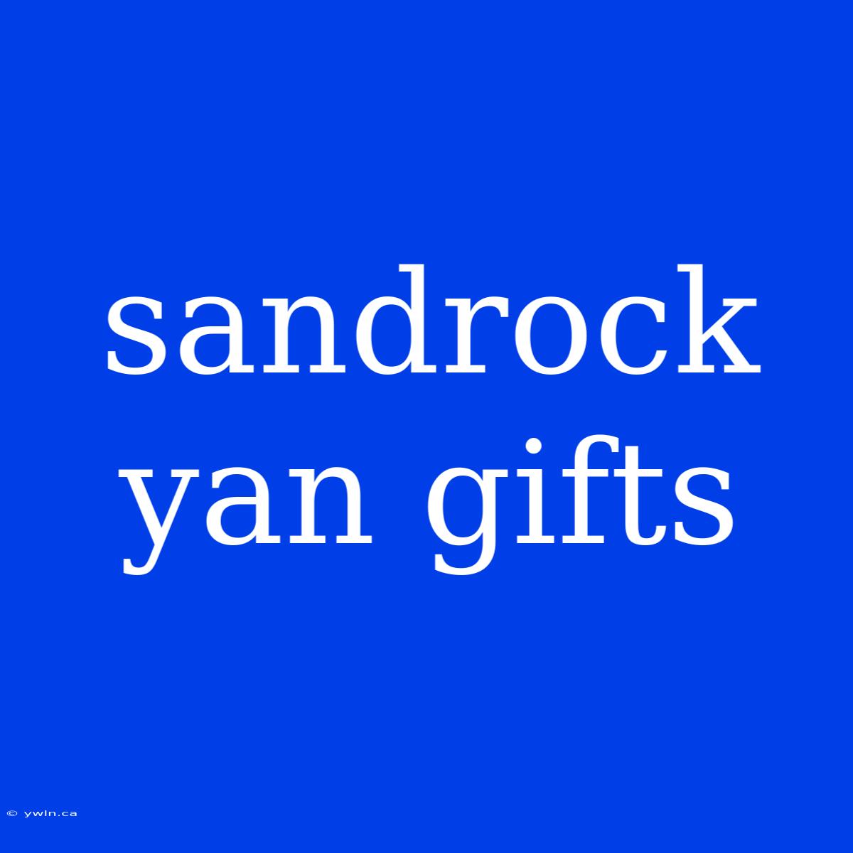 Sandrock Yan Gifts