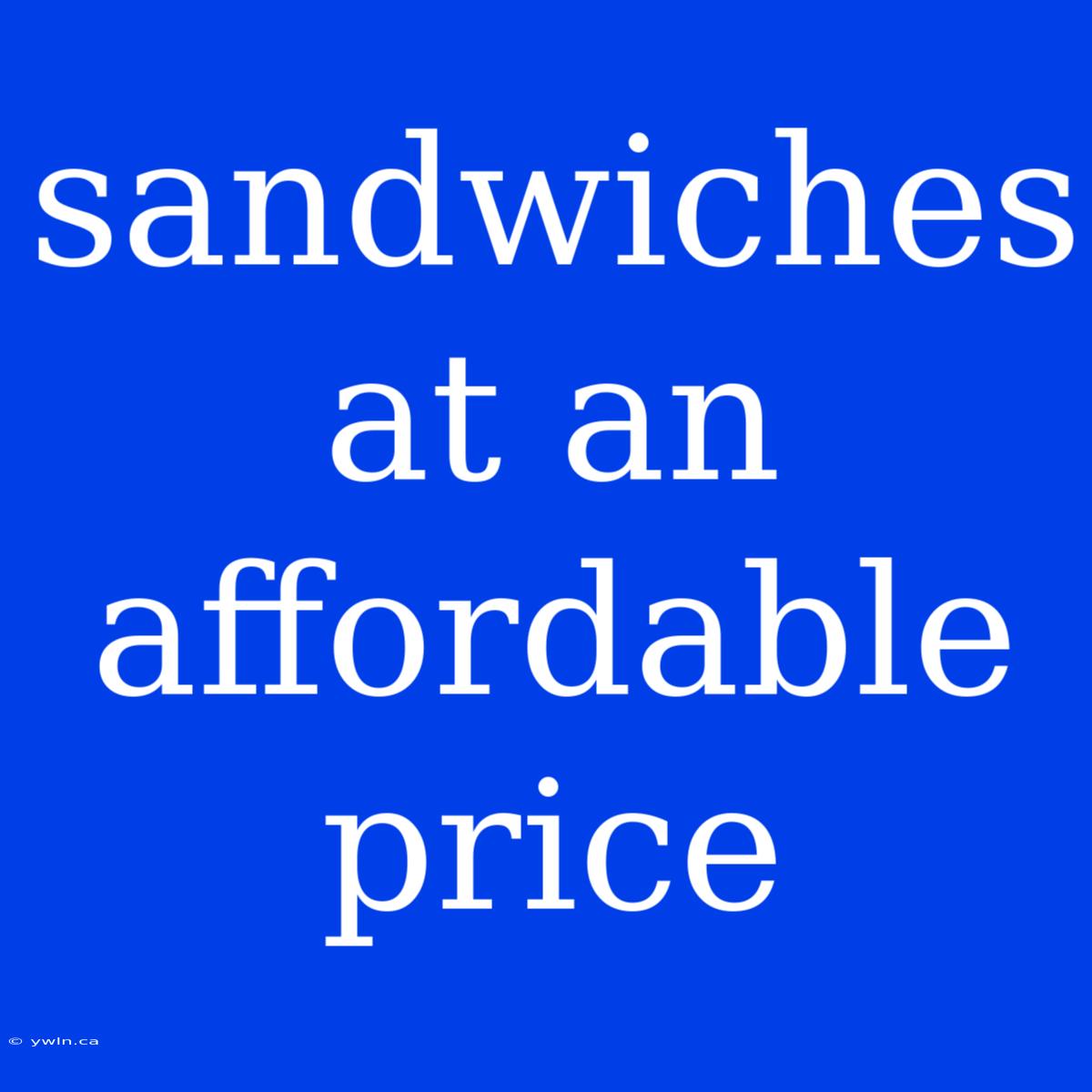 Sandwiches At An Affordable Price