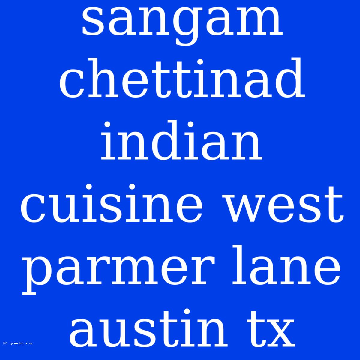 Sangam Chettinad Indian Cuisine West Parmer Lane Austin Tx