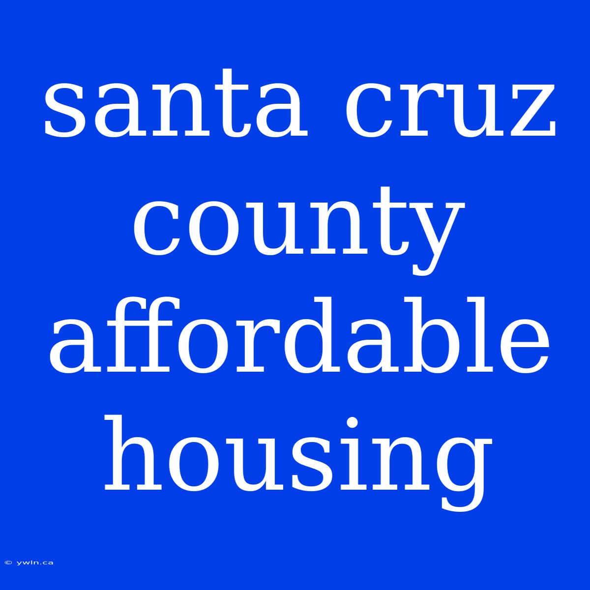 Santa Cruz County Affordable Housing