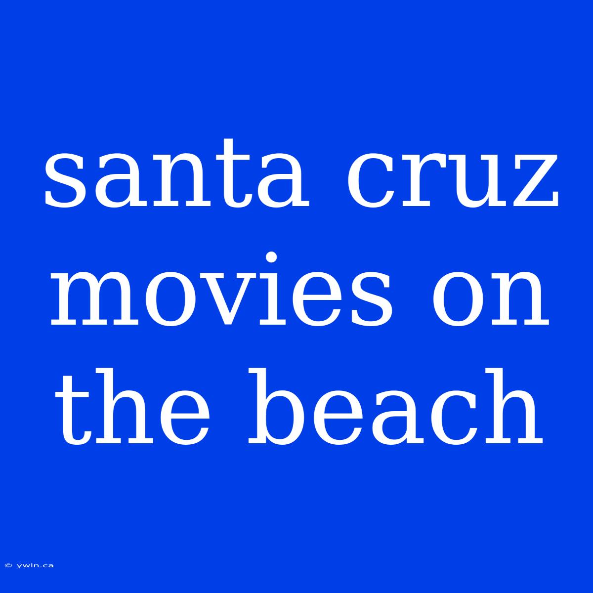 Santa Cruz Movies On The Beach