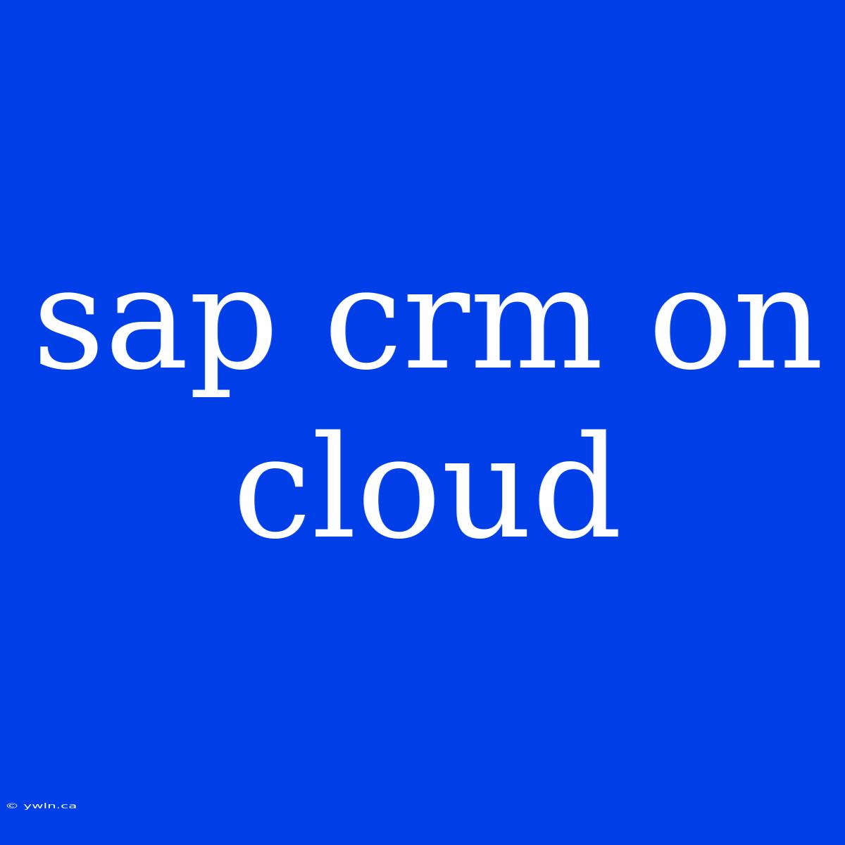 Sap Crm On Cloud