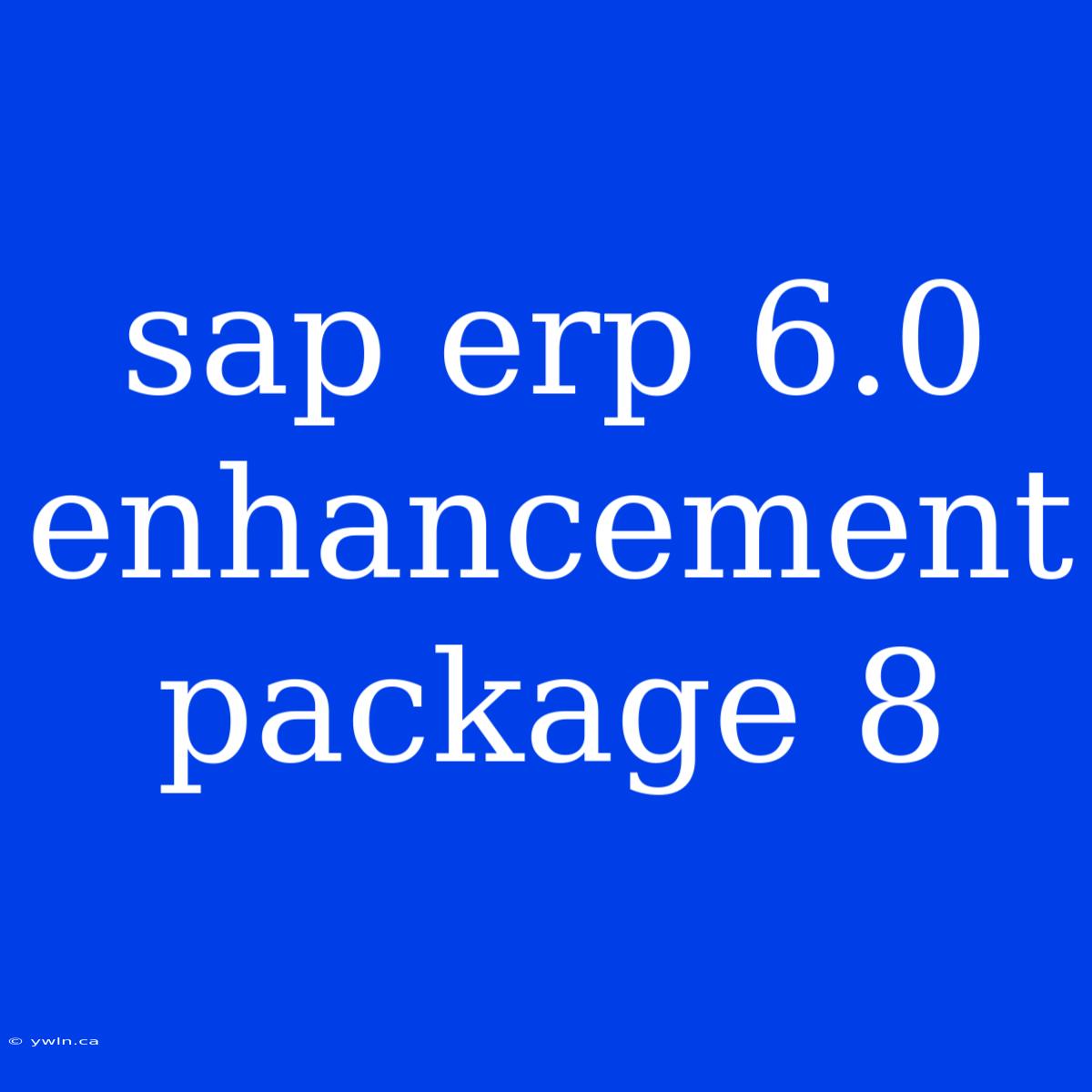 Sap Erp 6.0 Enhancement Package 8