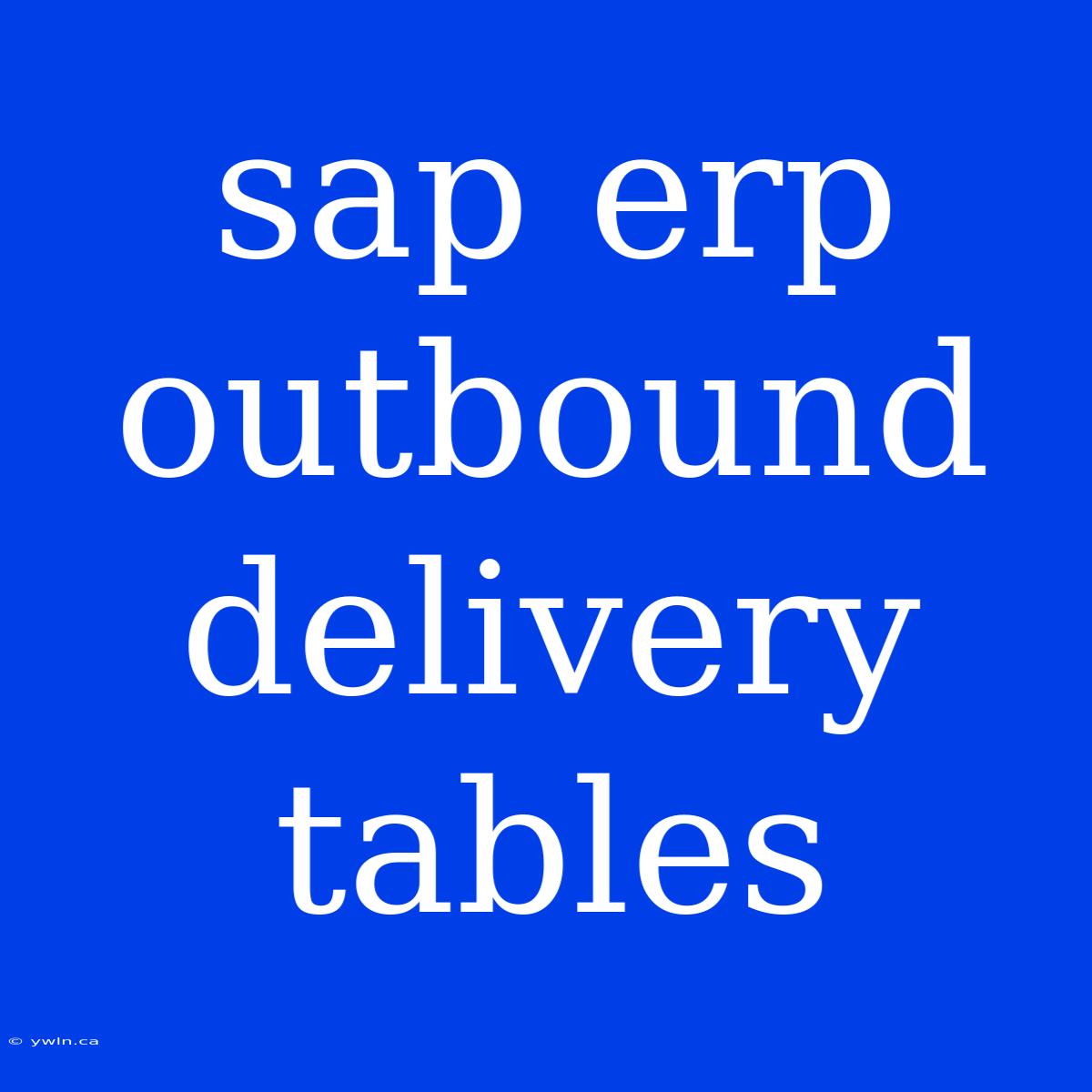 Sap Erp Outbound Delivery Tables