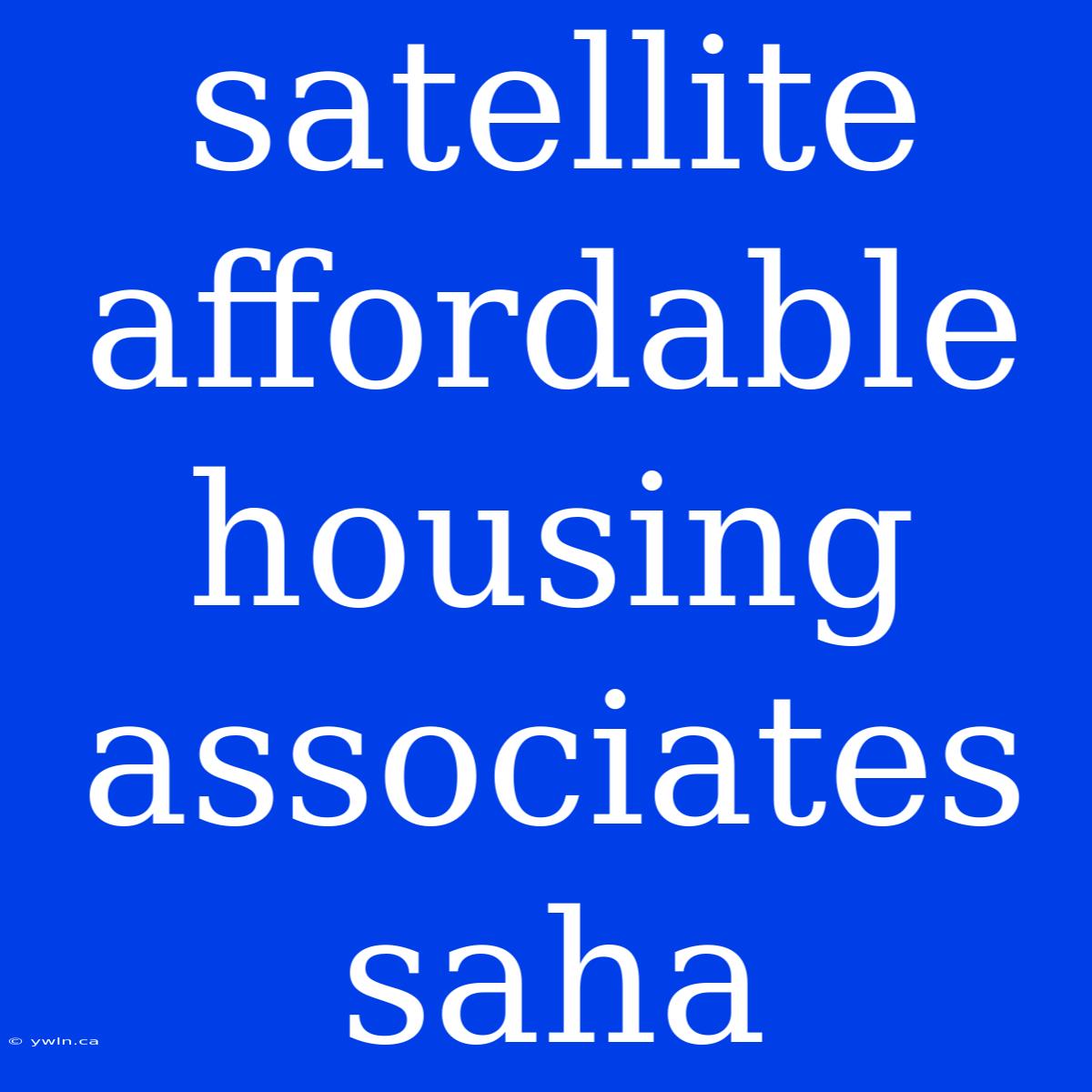 Satellite Affordable Housing Associates Saha