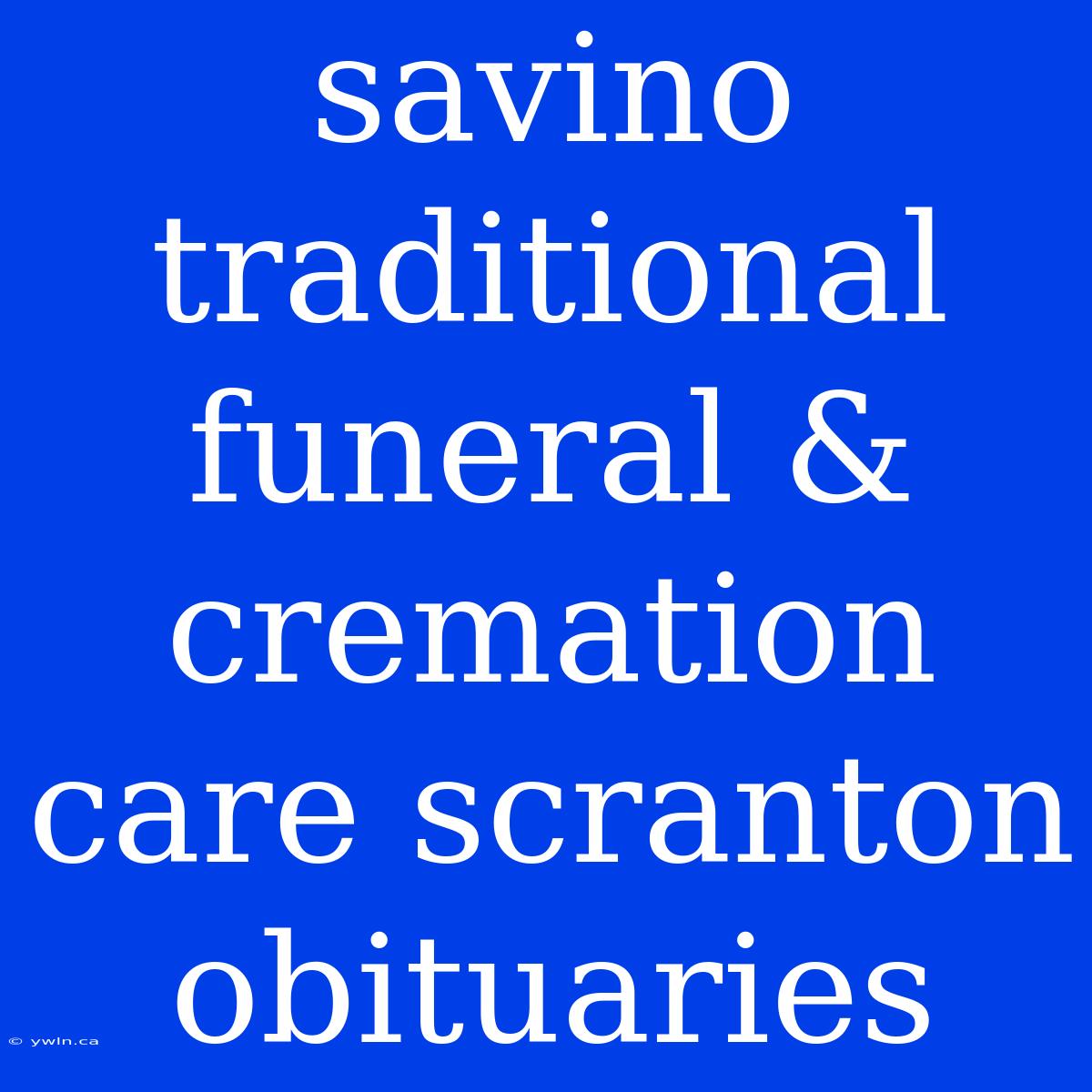 Savino Traditional Funeral & Cremation Care Scranton Obituaries