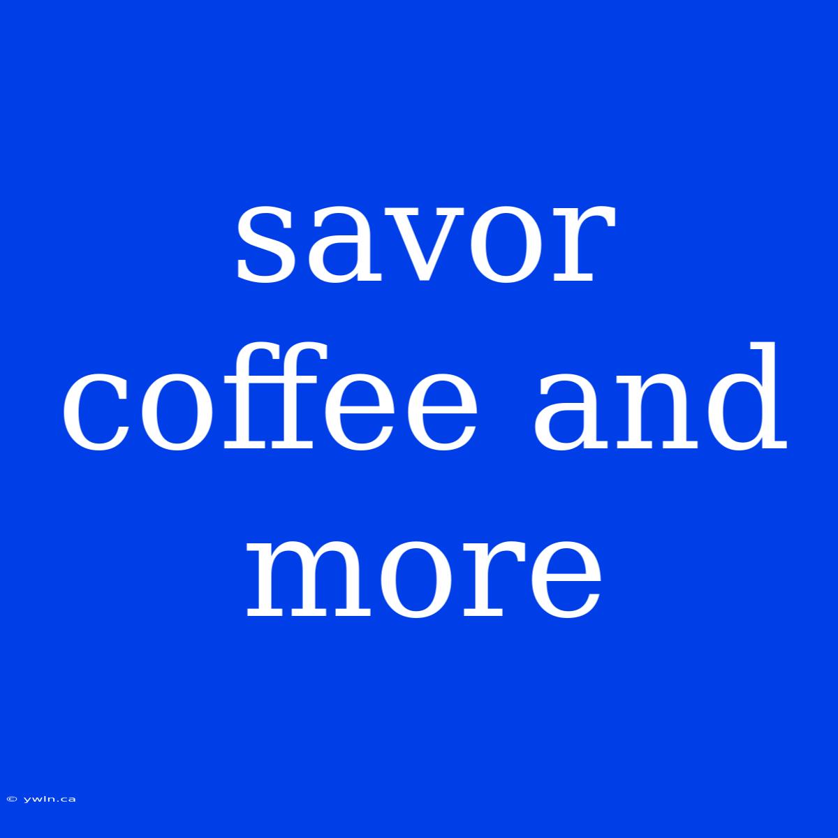 Savor Coffee And More