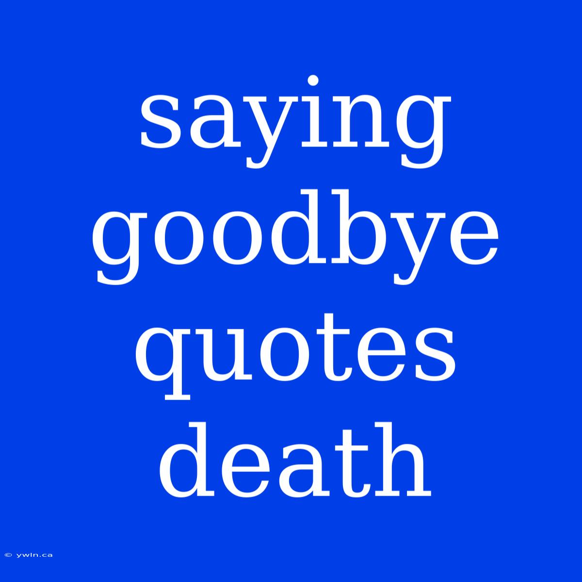 Saying Goodbye Quotes Death