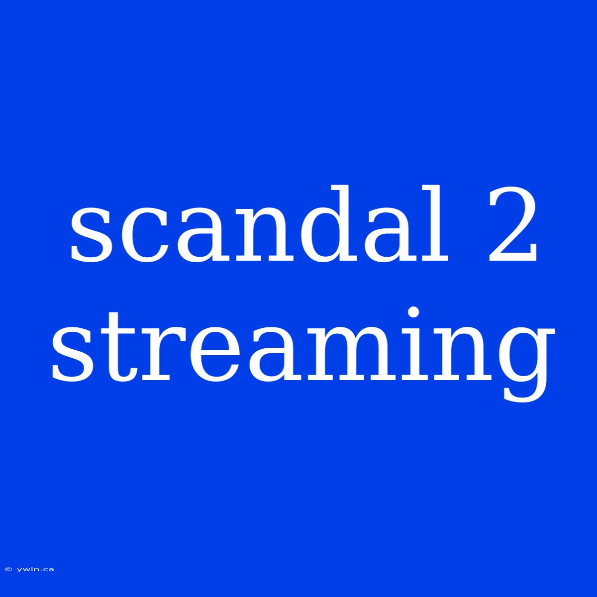 Scandal 2 Streaming