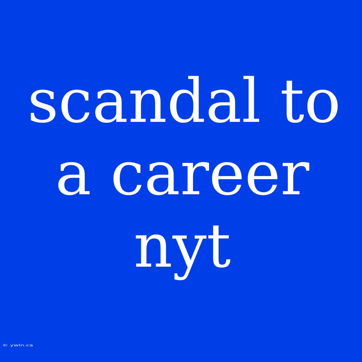 Scandal To A Career Nyt