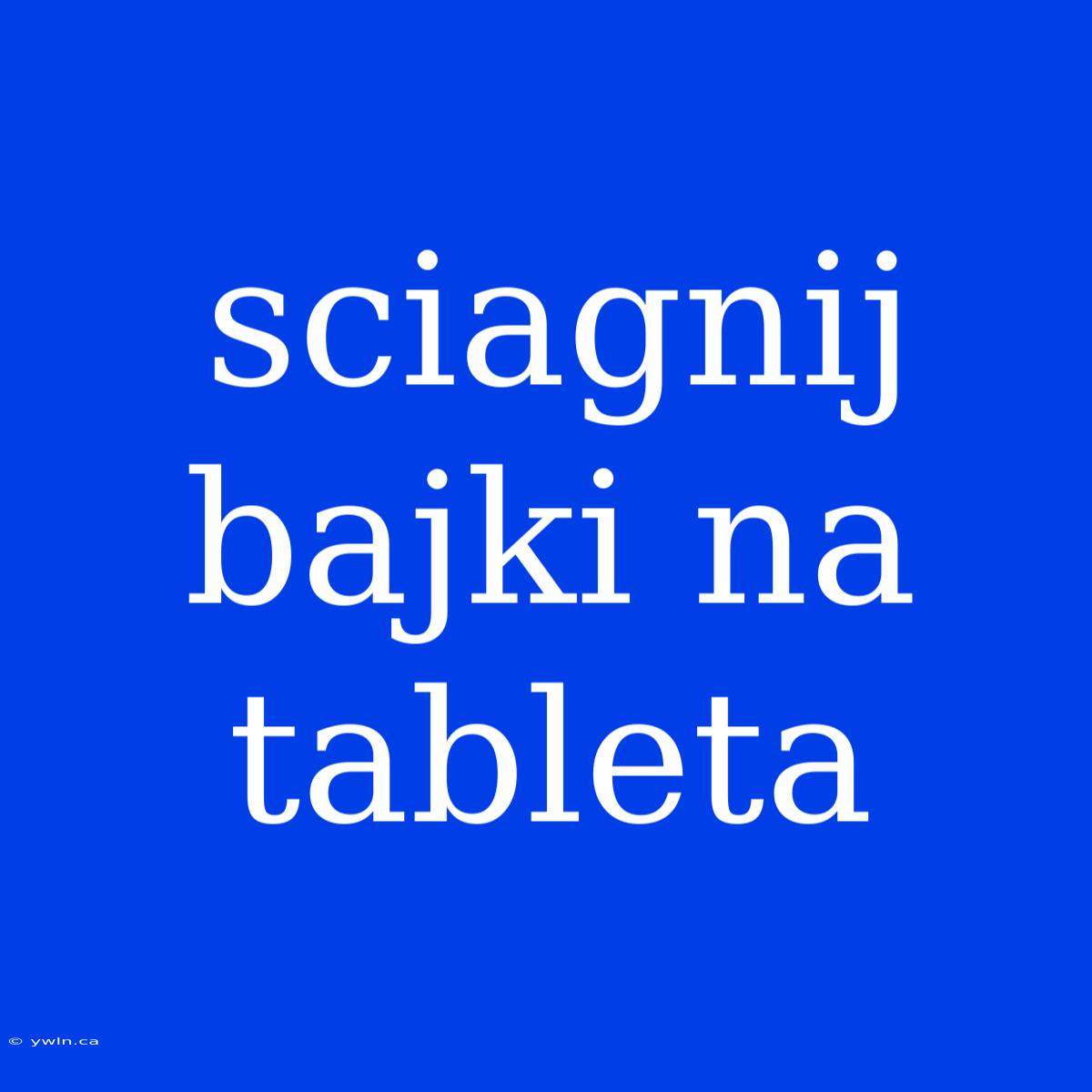 Sciagnij Bajki Na Tableta