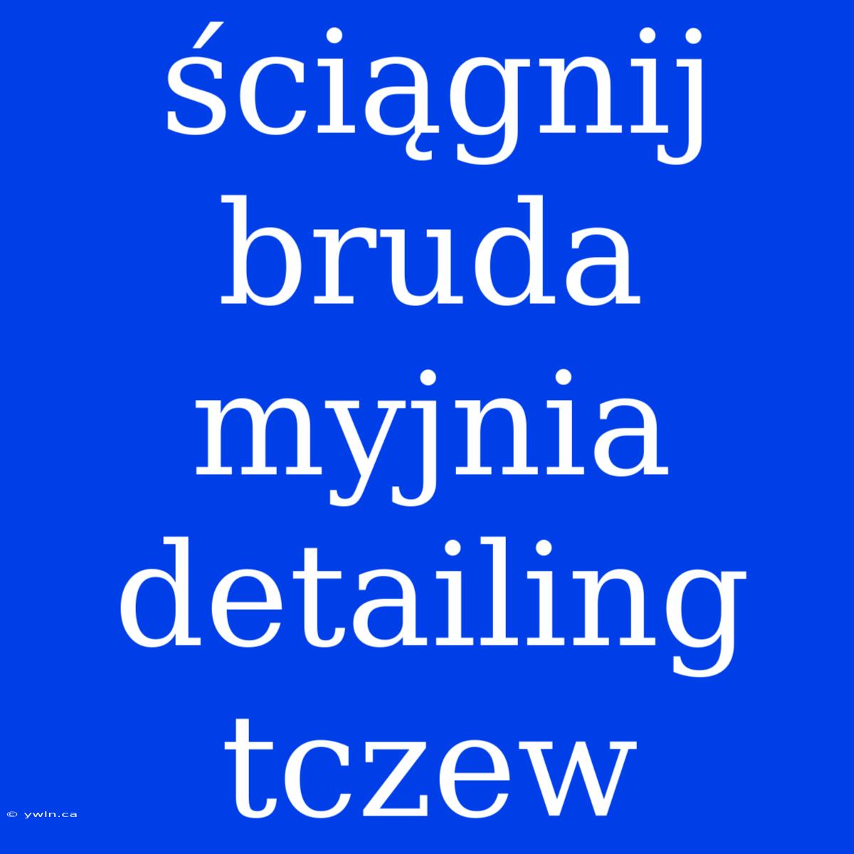 Ściągnij Bruda Myjnia Detailing Tczew