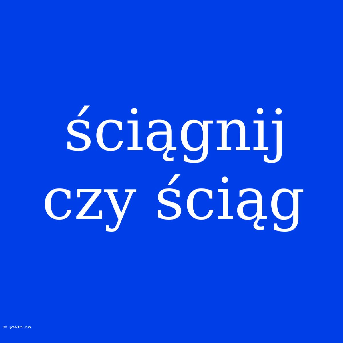 Ściągnij Czy Ściąg