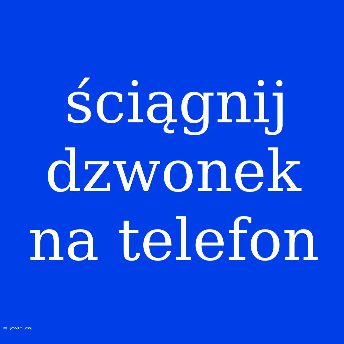 Ściągnij Dzwonek Na Telefon