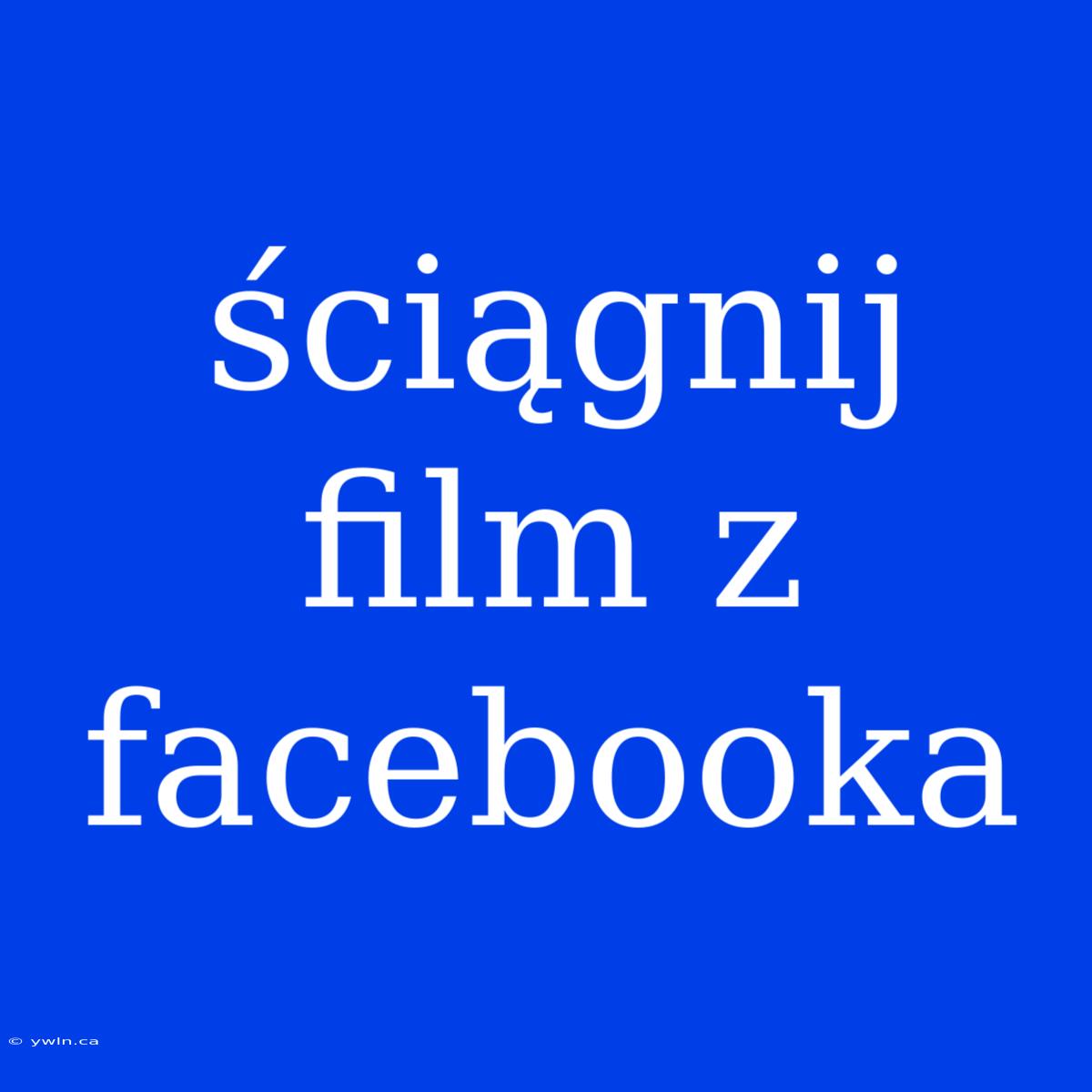 Ściągnij Film Z Facebooka