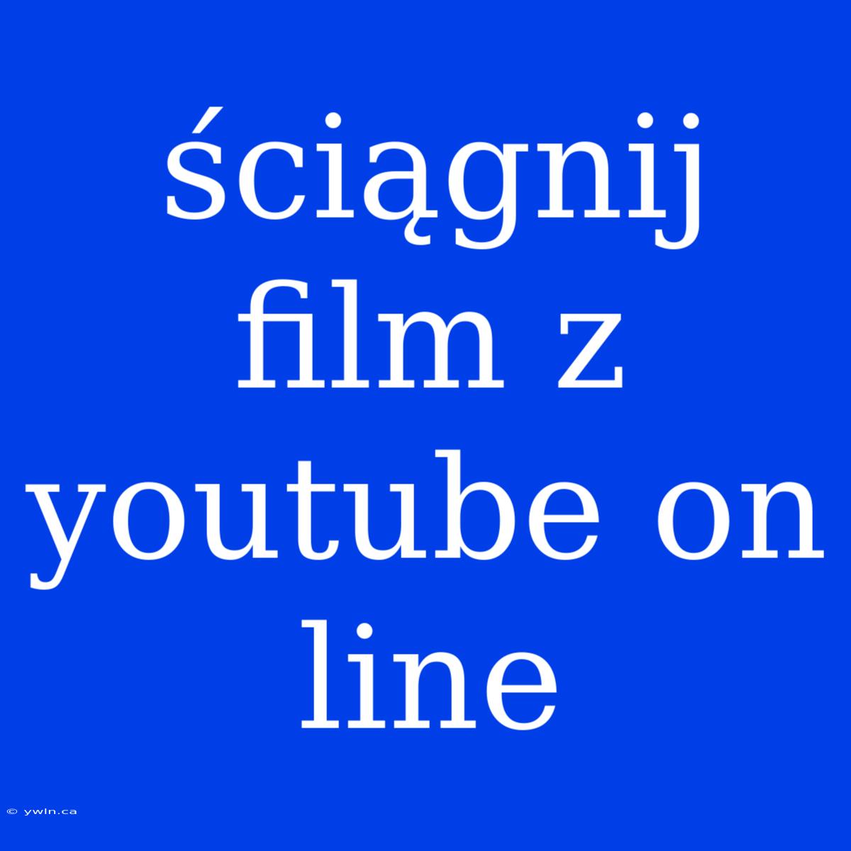 Ściągnij Film Z Youtube On Line