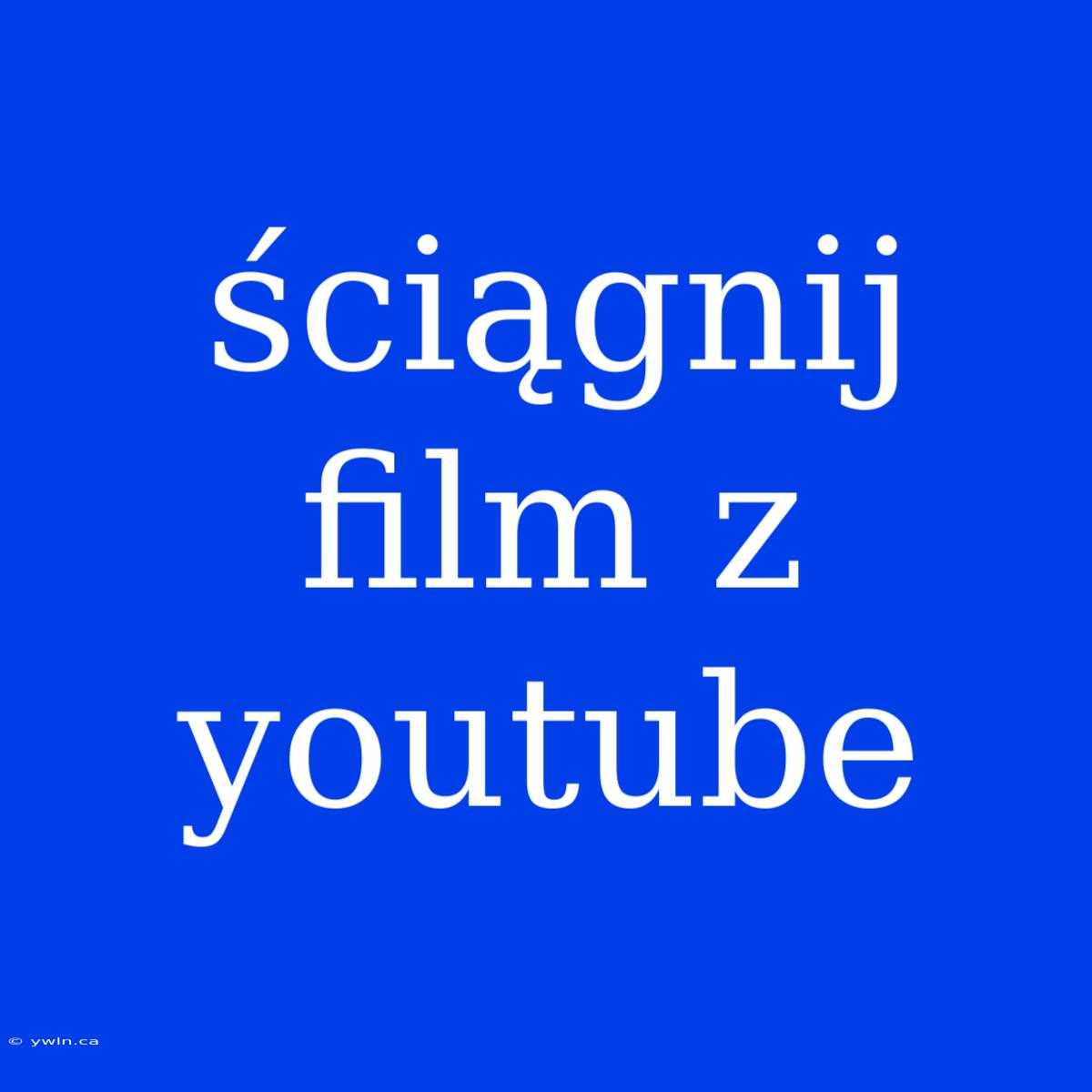 Ściągnij Film Z Youtube