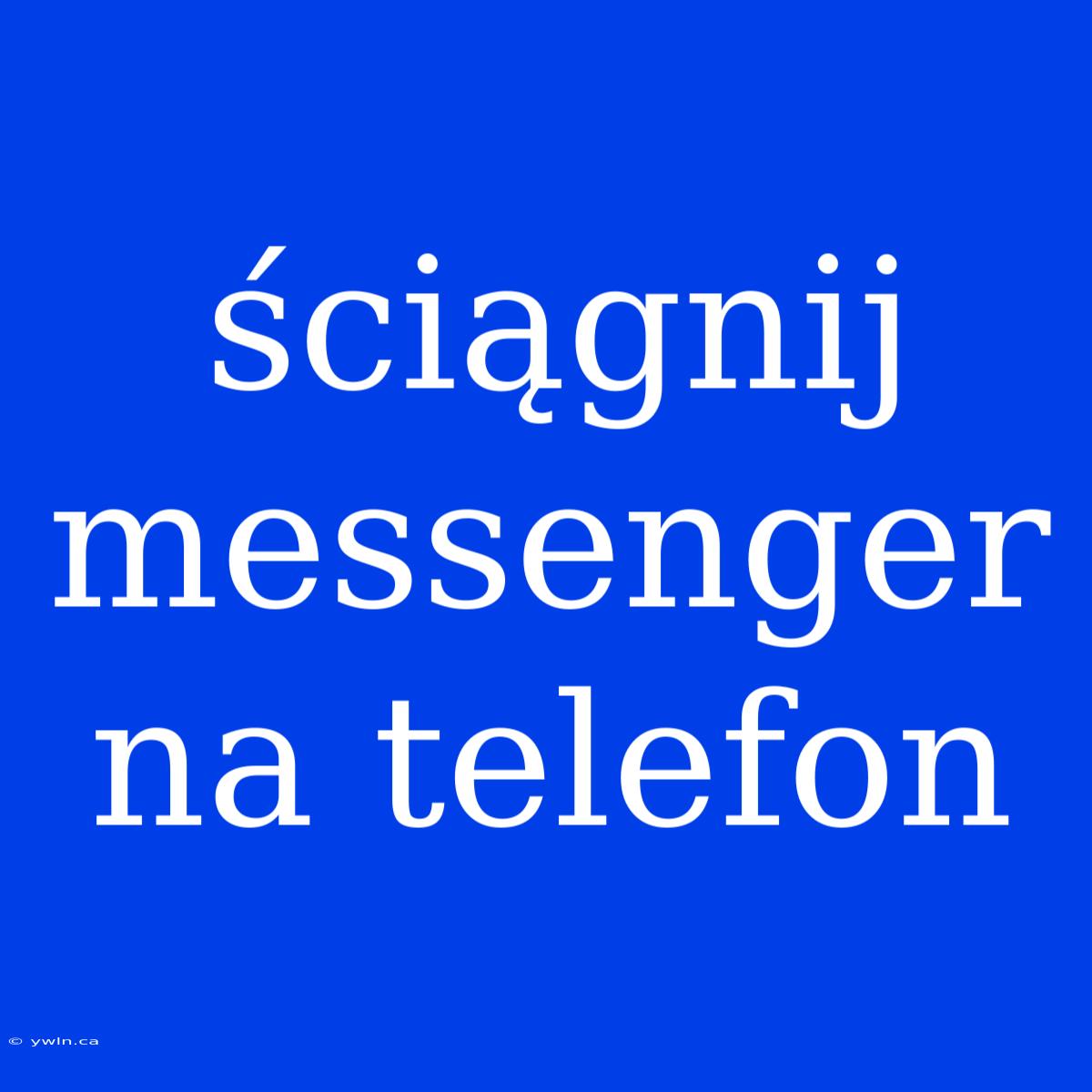 Ściągnij Messenger Na Telefon