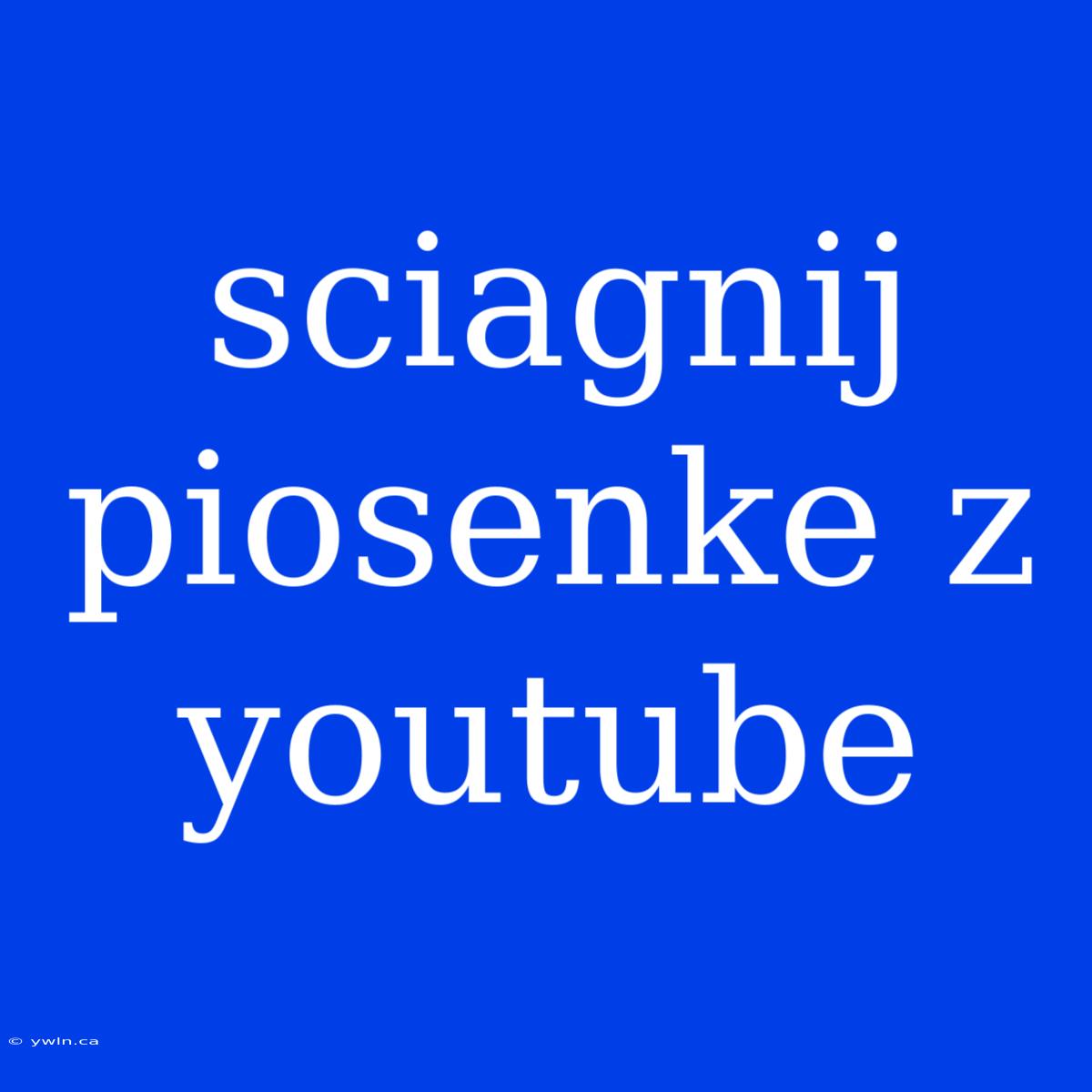 Sciagnij Piosenke Z Youtube