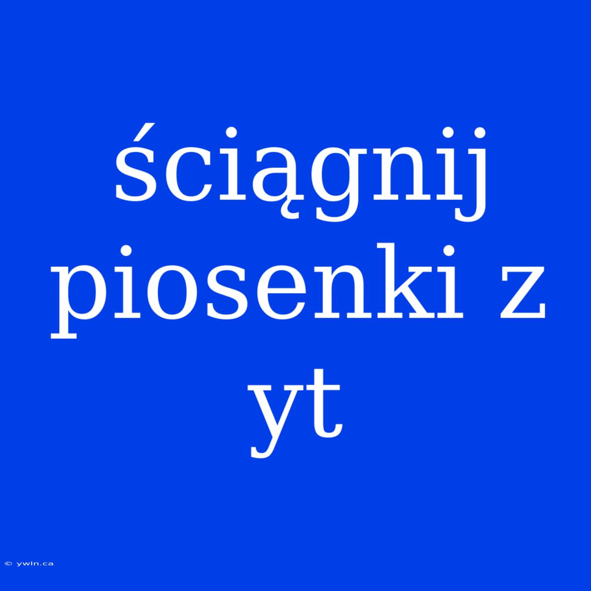 Ściągnij Piosenki Z Yt