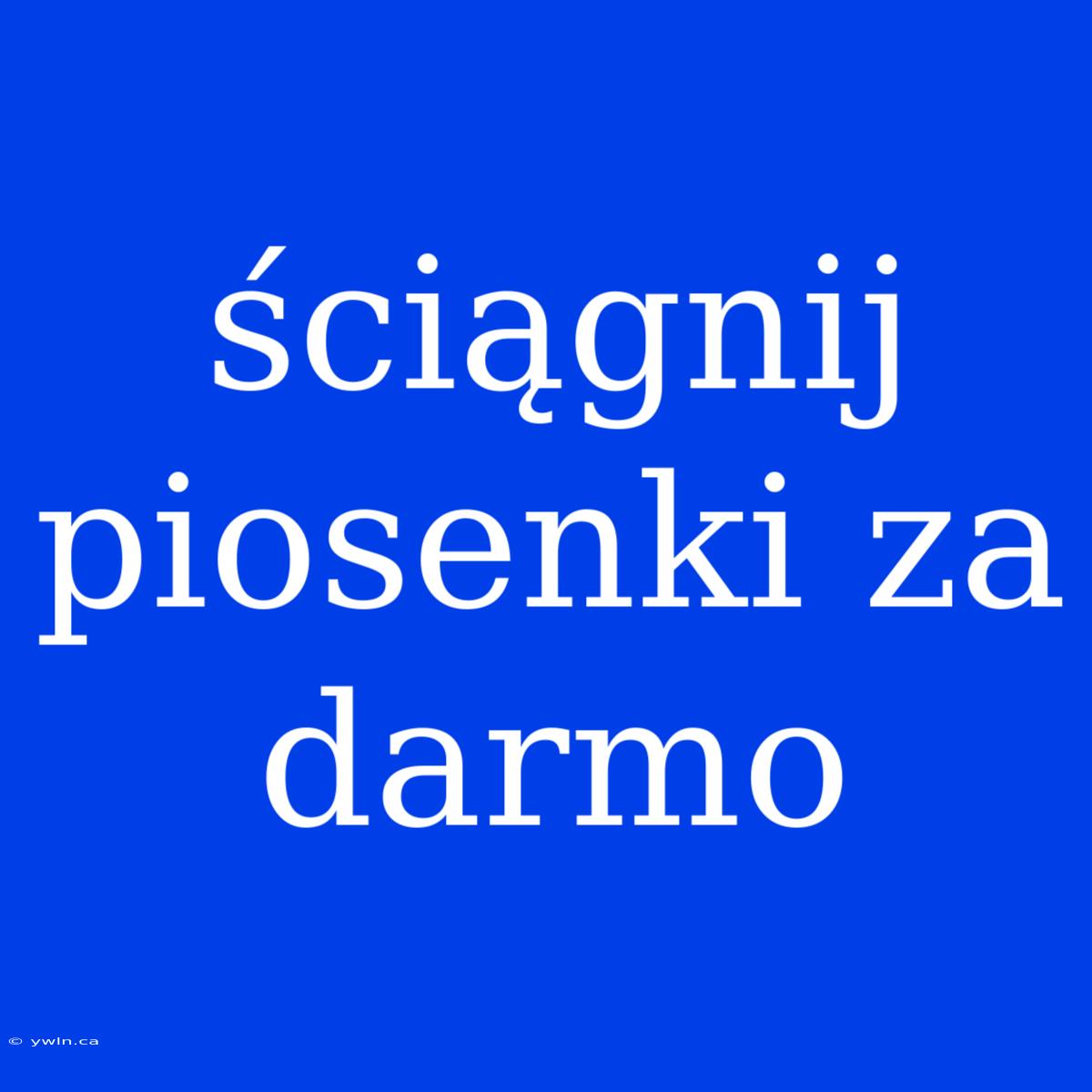 Ściągnij Piosenki Za Darmo